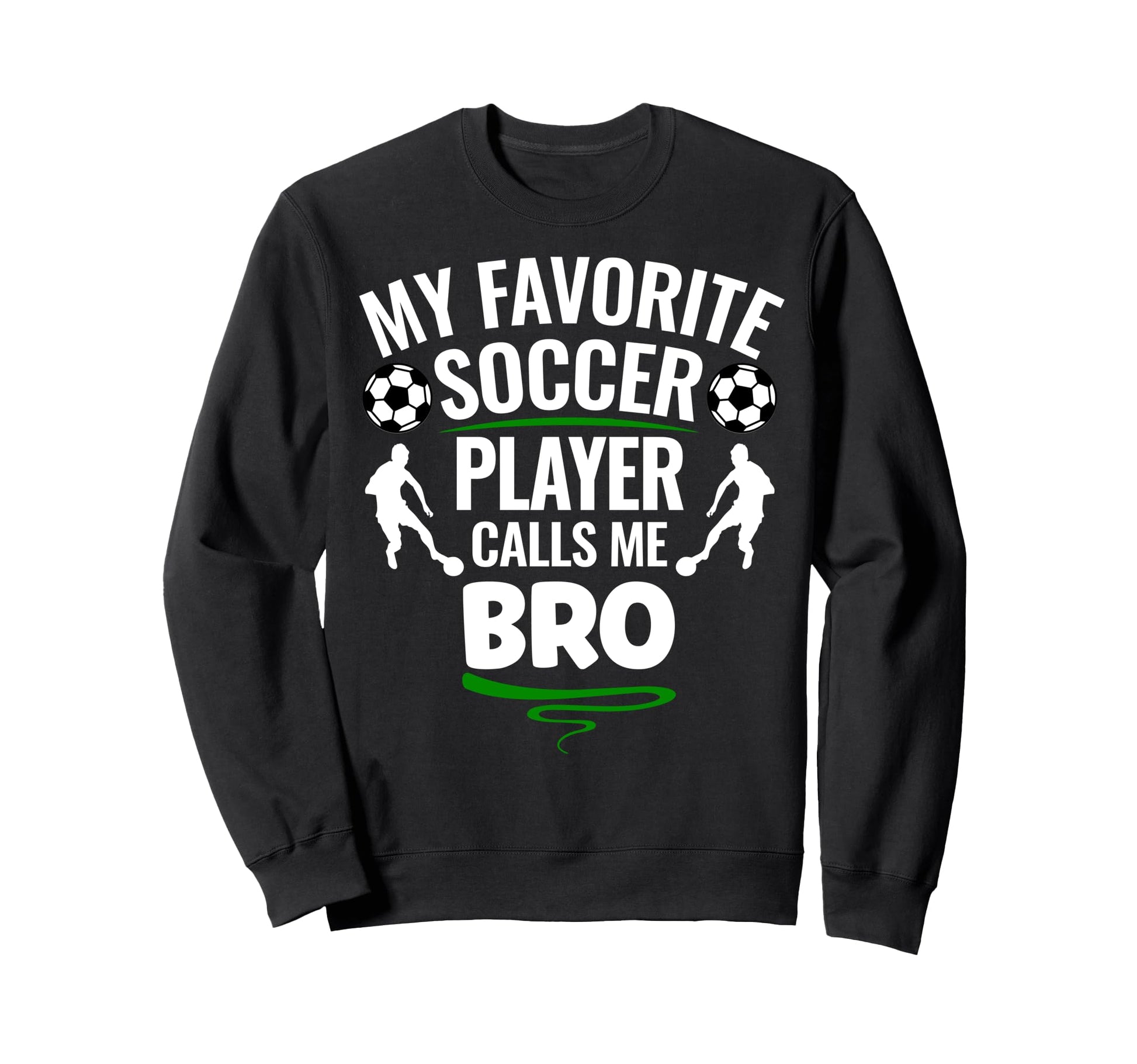 My Favorite Soccer Player Calls Me Bro Sweatshirt - Novelty Apparel Unisex - T-Shirt, Sweatshirt, Hoodie