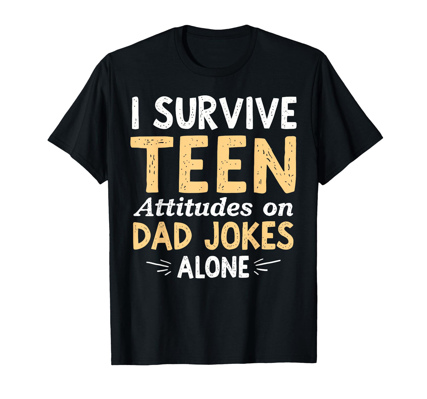 I Survive Teen Attitudes Dad Jokes Alone T-Shirt - Custom Art Print Unisex - T-Shirt, Sweatshirt, Hoodie