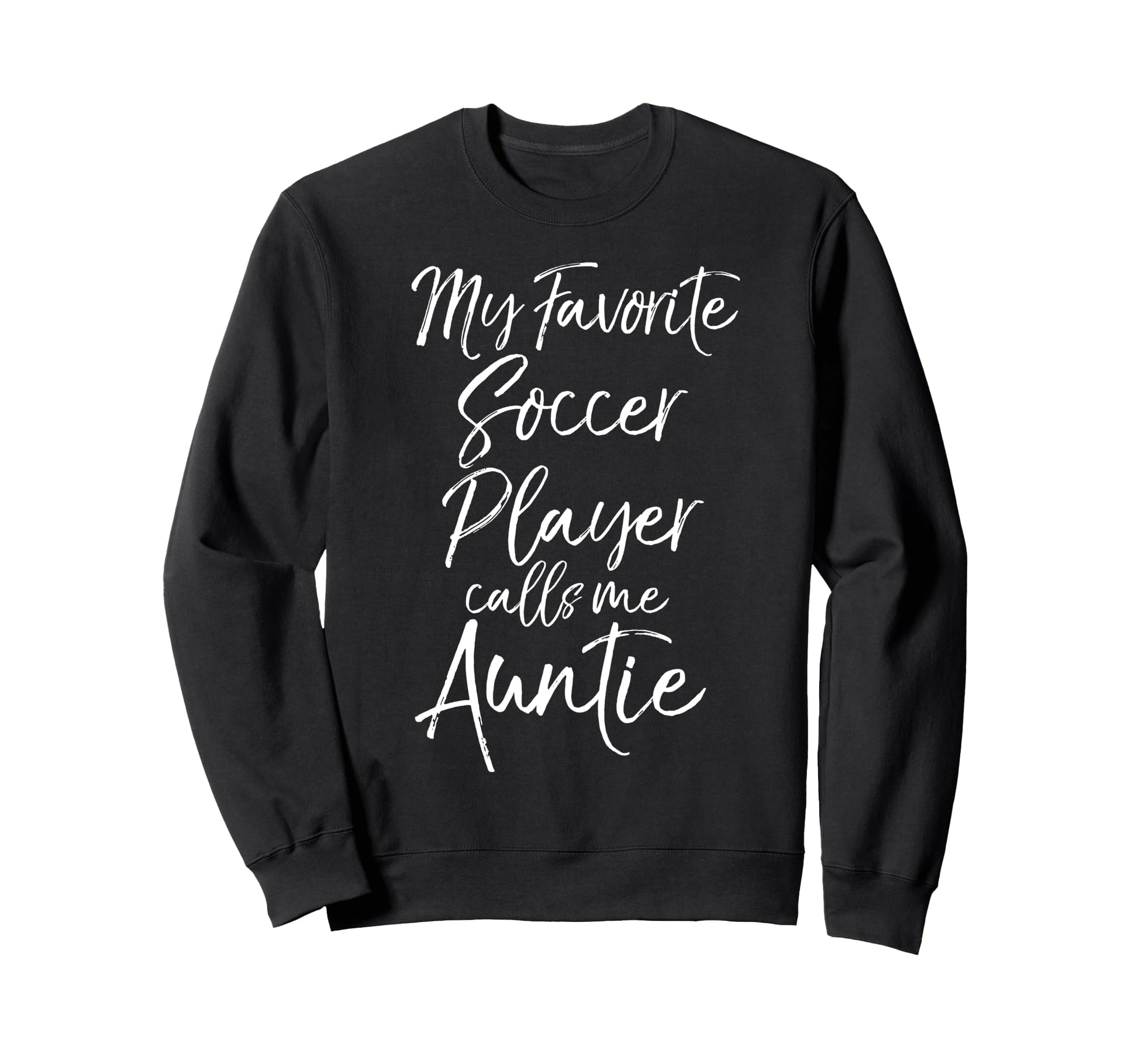 Aunt Gift My Favorite Soccer Player Sweatshirt - Unique Graphic Unisex - T-Shirt, Sweatshirt, Hoodie