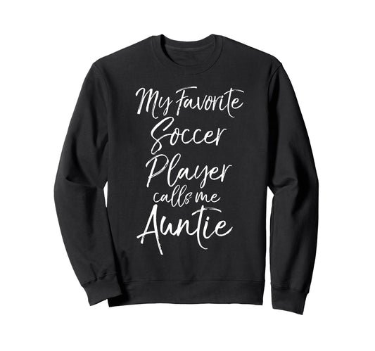 Aunt Gift My Favorite Soccer Player Sweatshirt - Unique Graphic Unisex - T-Shirt, Sweatshirt, Hoodie