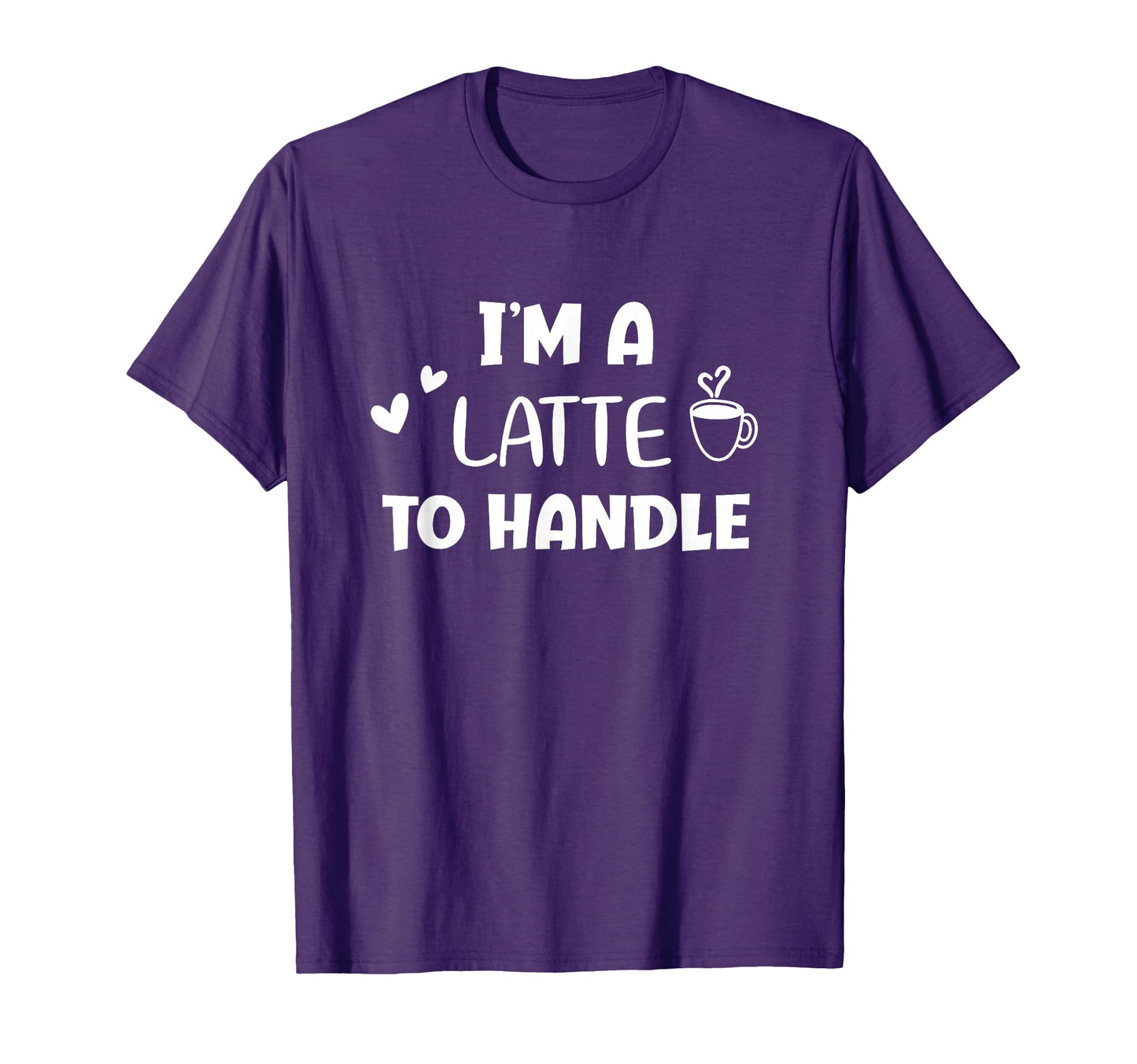 Funny Im Latte To Handle Coffee T-Shirt - Casual Everyday Wear for Adults - T-Shirt, Sweatshirt, Hoodie