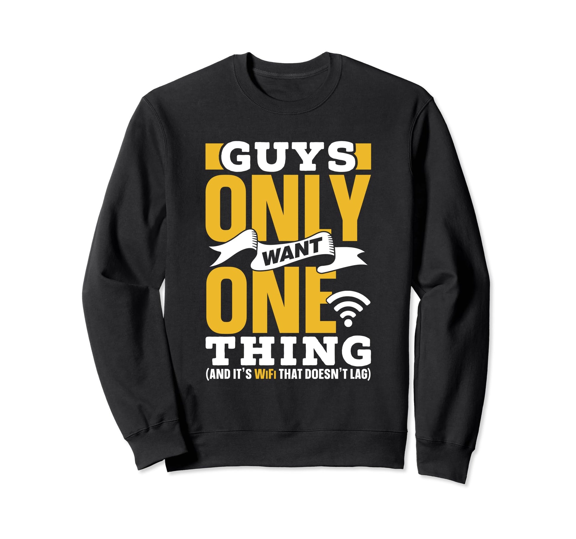 Guys Only Want One Thing Wifi That Sweatshirt - Minimalist Print Men Women - T-Shirt, Sweatshirt, Hoodie