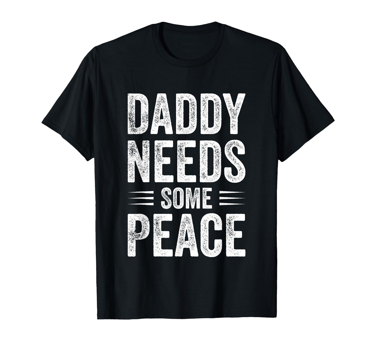 Daddy Needs Some Peace Funny Dad T-Shirt - Graphic Print for Adults - T-Shirt, Sweatshirt, Hoodie