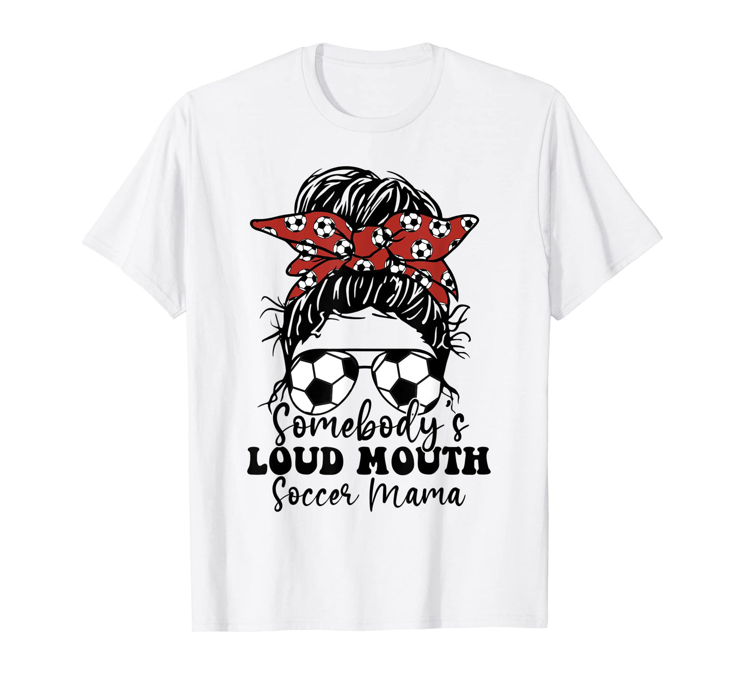 Somebodys Loud Mouth Soccer Mama Messy T-Shirt - Trendy Graphic Men Women - T-Shirt, Sweatshirt, Hoodie
