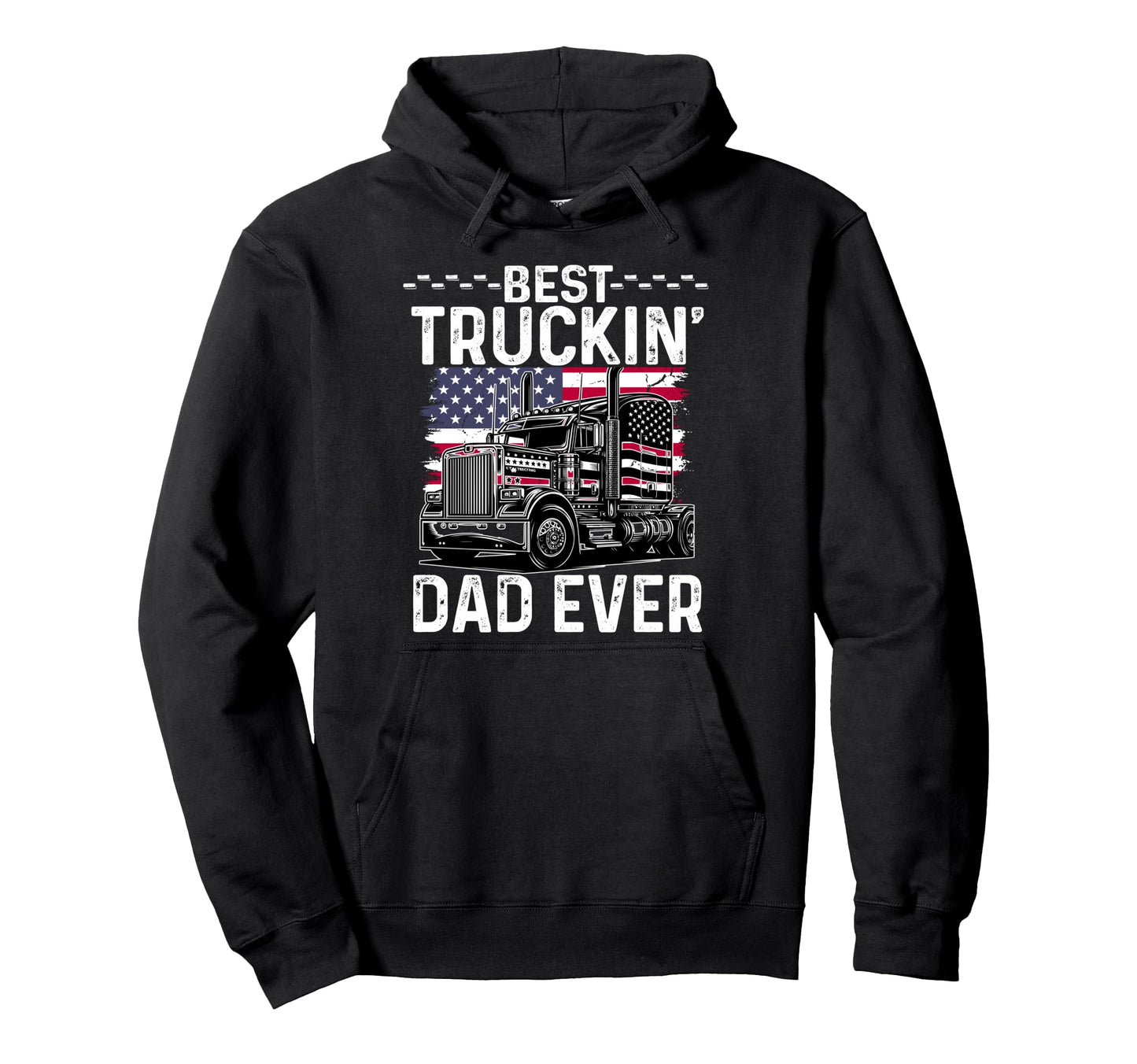 Best Truckin Dad Ever Big Rig Hoodie - Casual Everyday Wear Men Women - T-Shirt, Sweatshirt, Hoodie