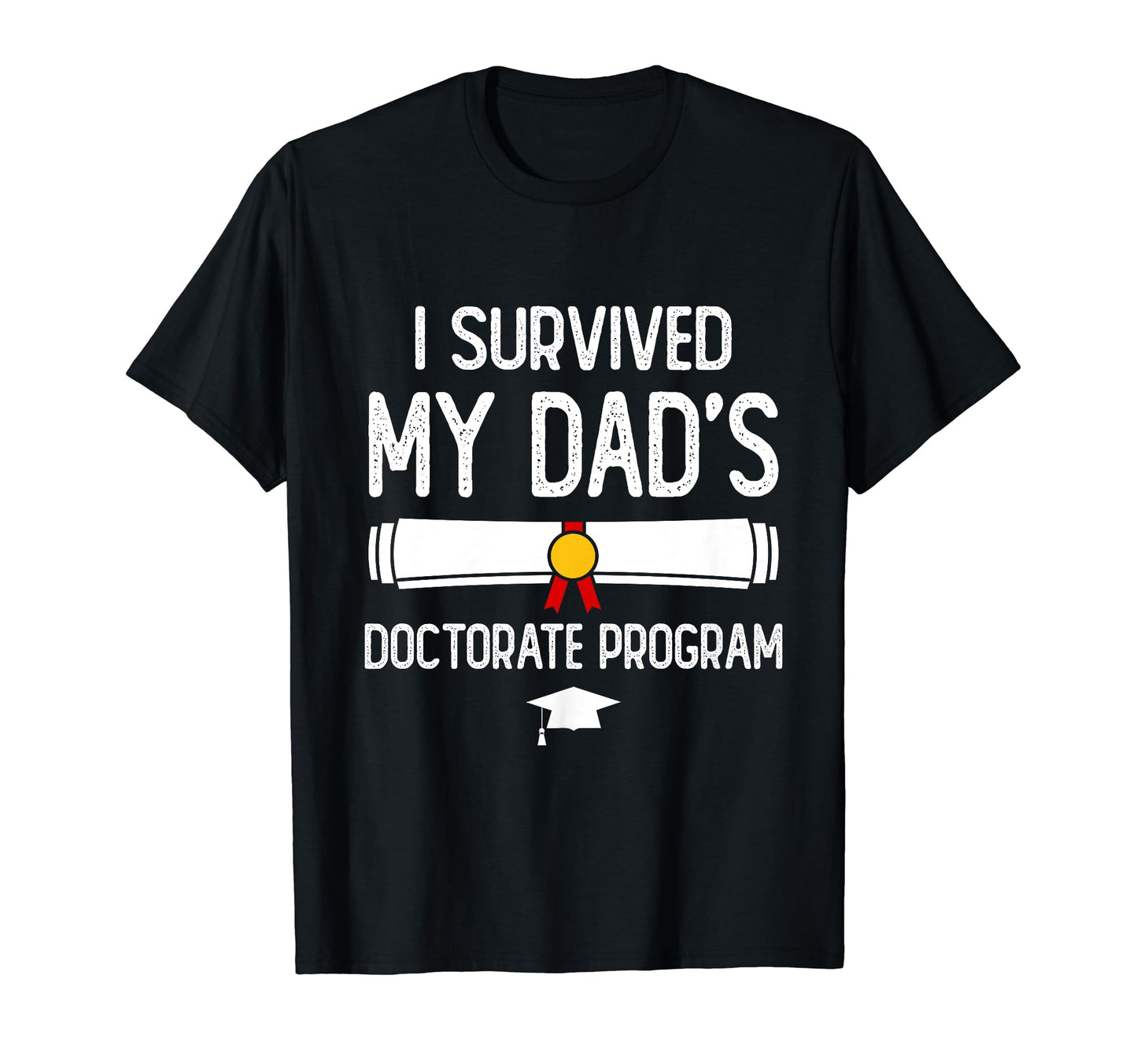 I Survived My Dads Doctorate Program T-Shirt - Streetwear Style for Adults - T-Shirt, Sweatshirt, Hoodie