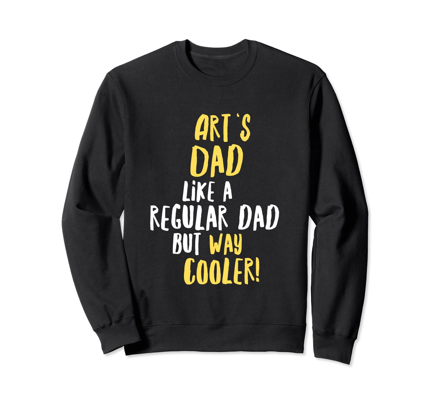 Arts Dad Funny Text Sweatshirt - Fun Novelty Design Unisex - T-Shirt, Sweatshirt, Hoodie