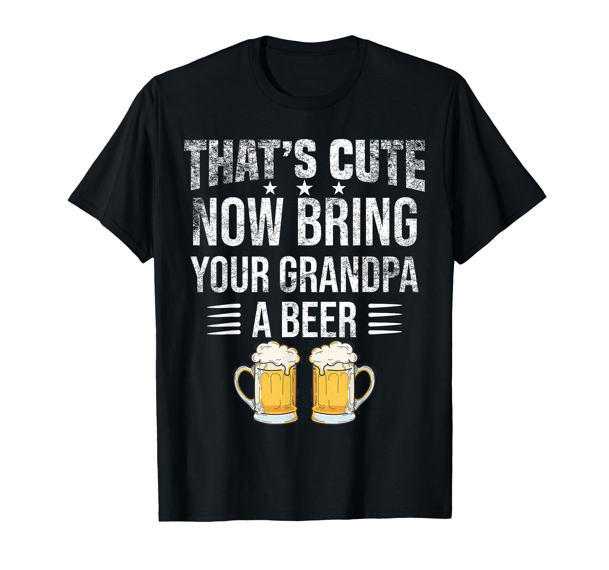Thats Now Bring Your Grandpa Beer T-Shirt - Aesthetic Graphic for Adults - T-Shirt, Sweatshirt, Hoodie