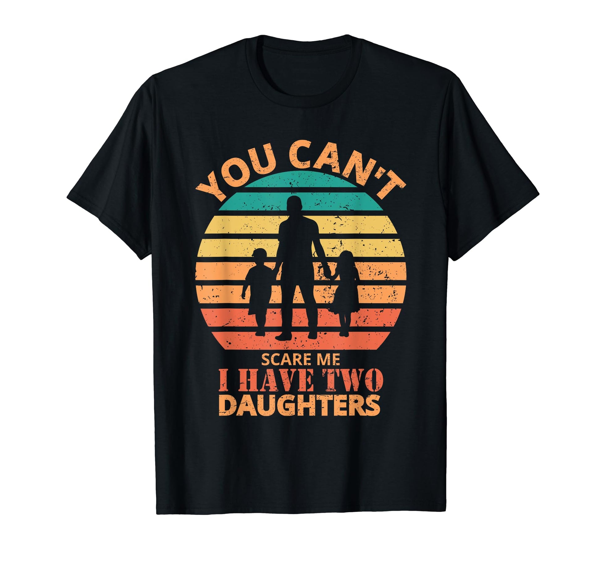 You Cant Scare Me I Have Two Daughters T-Shirt - Unique Graphic Unisex - T-Shirt, Sweatshirt, Hoodie