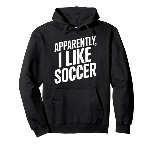 Apparently I Like Soccer Sports Hoodie - Custom Art Print for Adults - T-Shirt, Sweatshirt, Hoodie