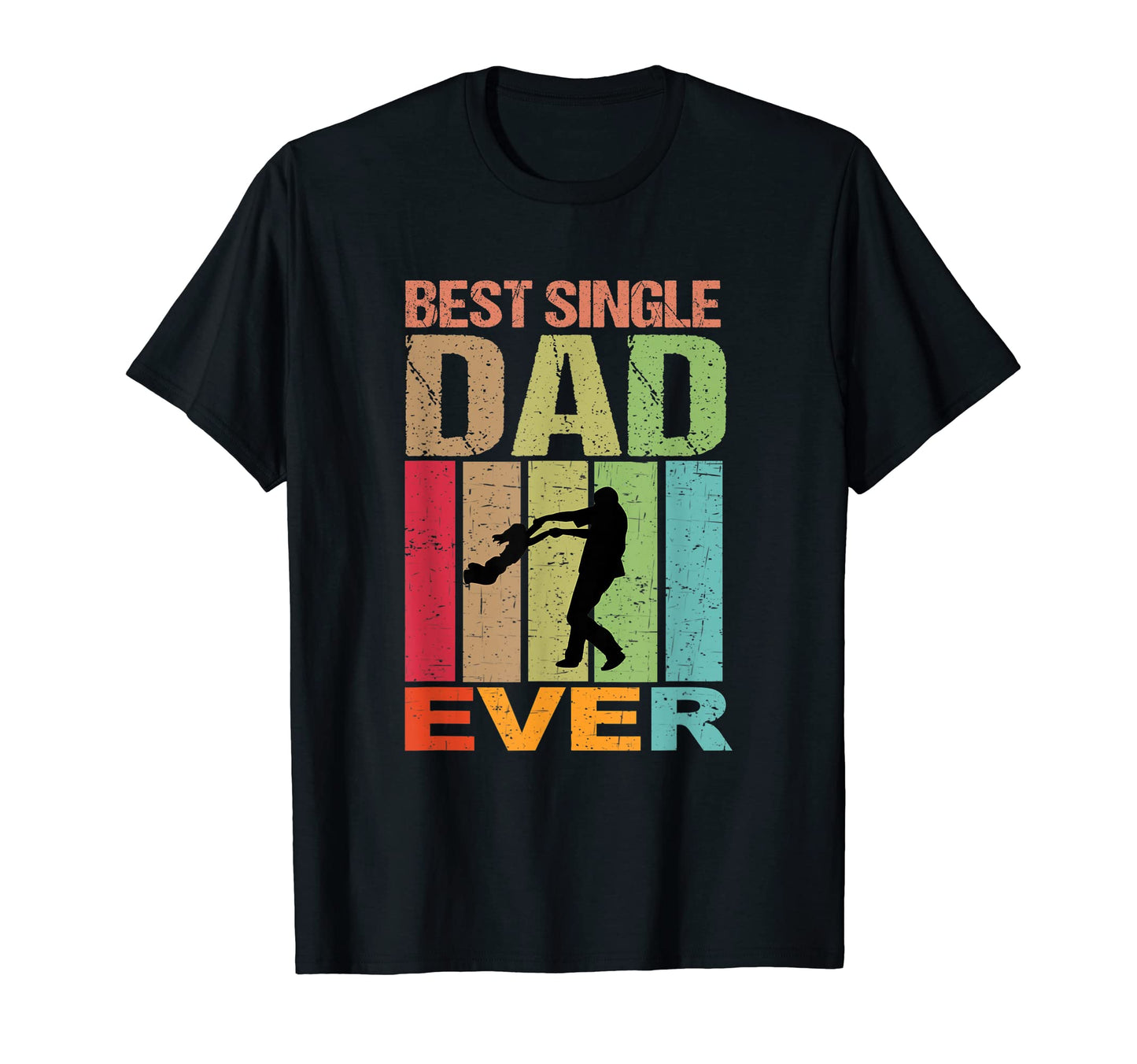 Mens Best Single Dad Ever Funny T-Shirt - Streetwear Style Men Women - T-Shirt, Sweatshirt, Hoodie