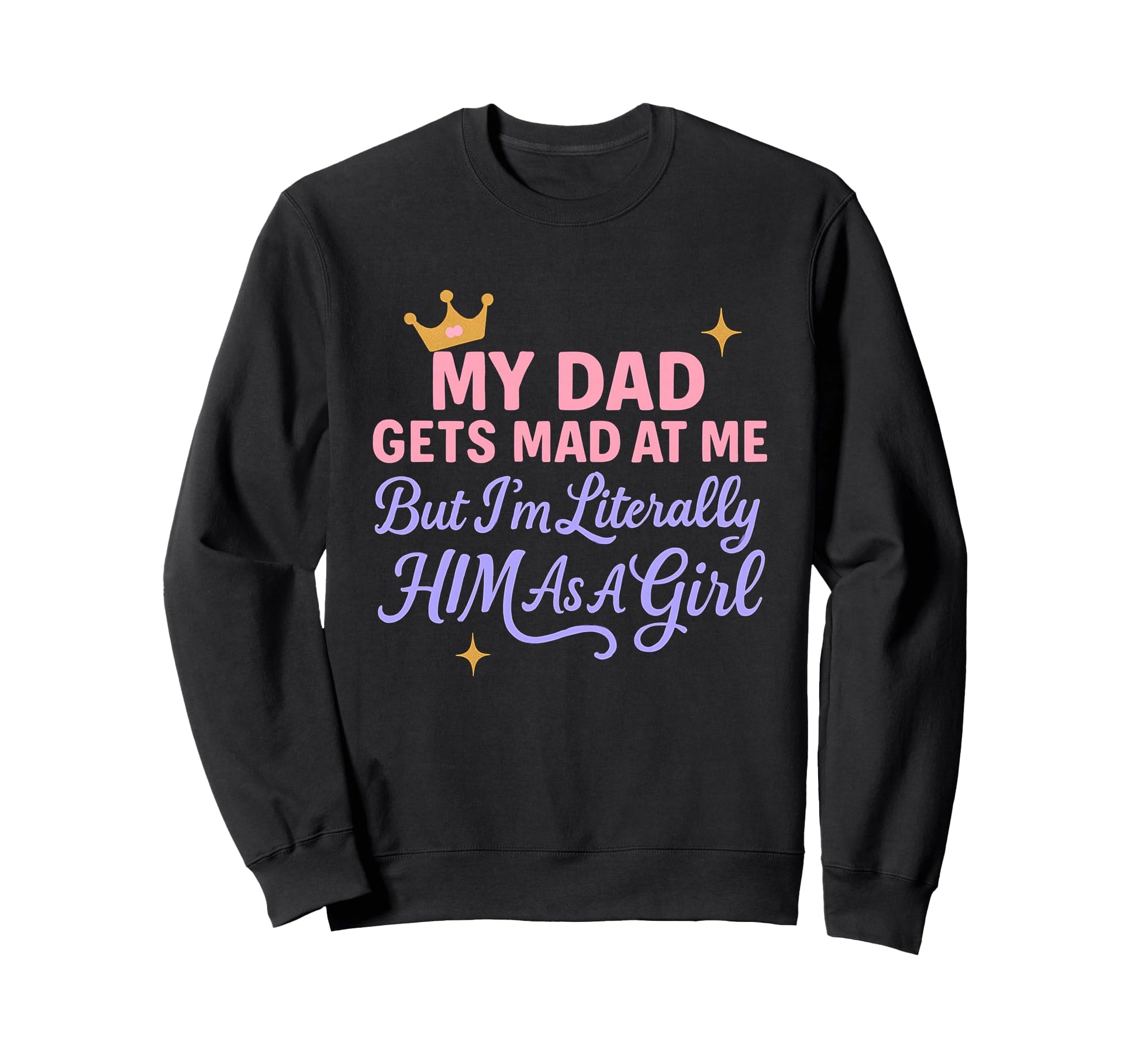 Funny My Dad Gets Mad Me But Im Sweatshirt - Aesthetic Graphic for Adults - T-Shirt, Sweatshirt, Hoodie