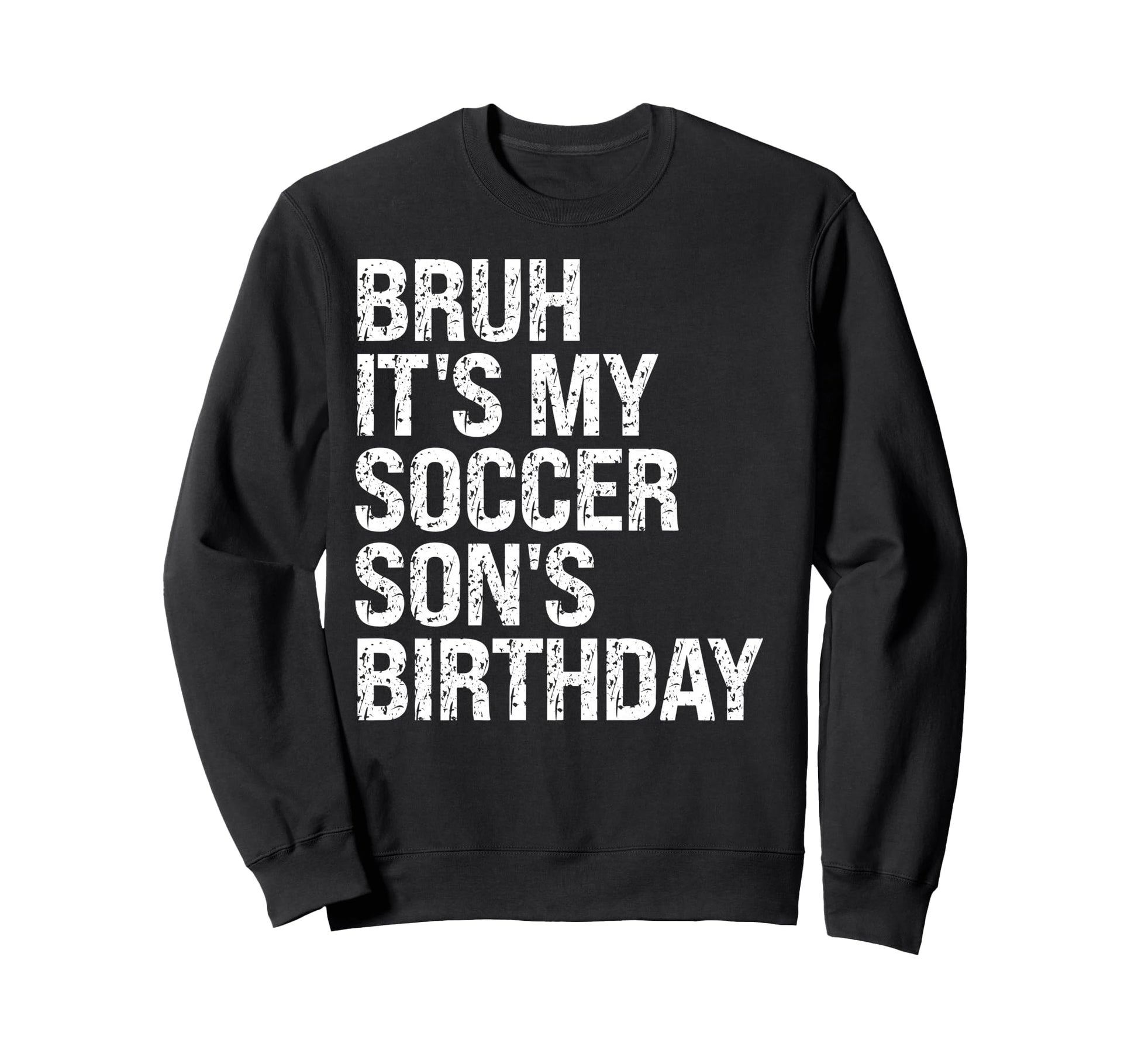 Bruh Its My Soccer Sons Birthday Sweatshirt - Unique Graphic Men Women - T-Shirt, Sweatshirt, Hoodie