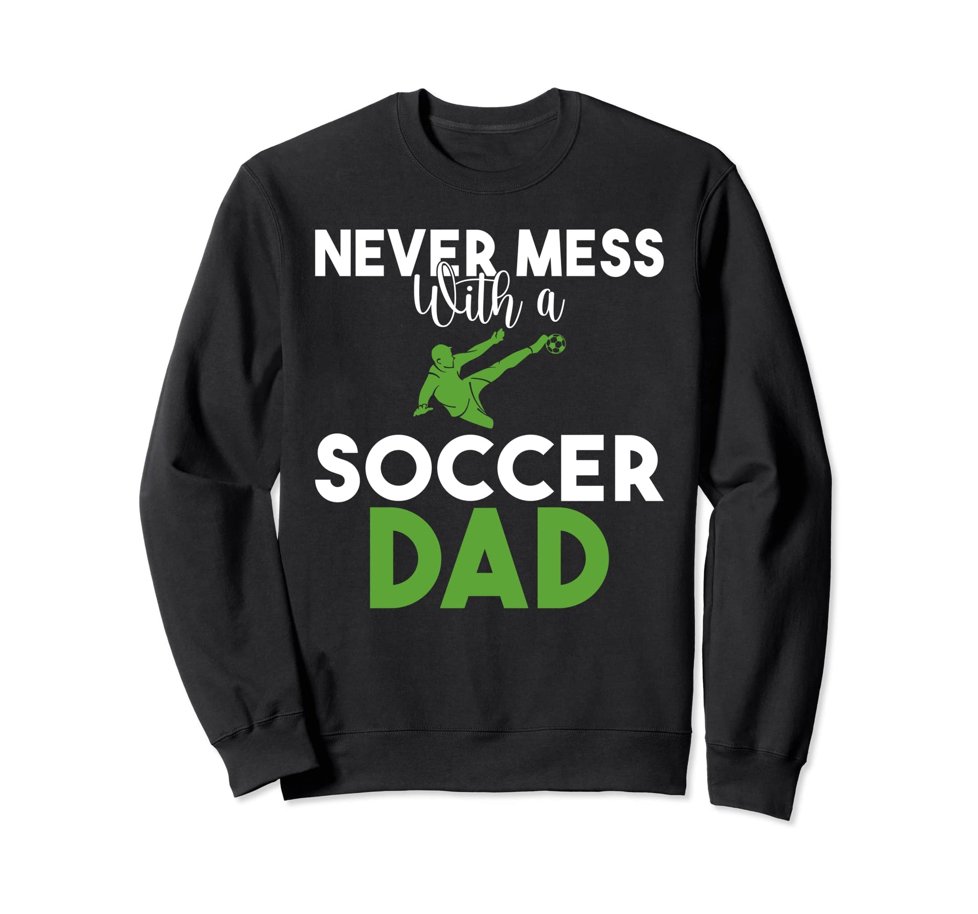 Never Mess Soccer Dad Sweatshirt - Novelty Apparel Men Women - T-Shirt, Sweatshirt, Hoodie