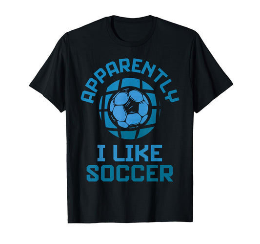 Apparently I Like Soccer Funny Game Day T-Shirt - Graphic Print Men Women - T-Shirt, Sweatshirt, Hoodie
