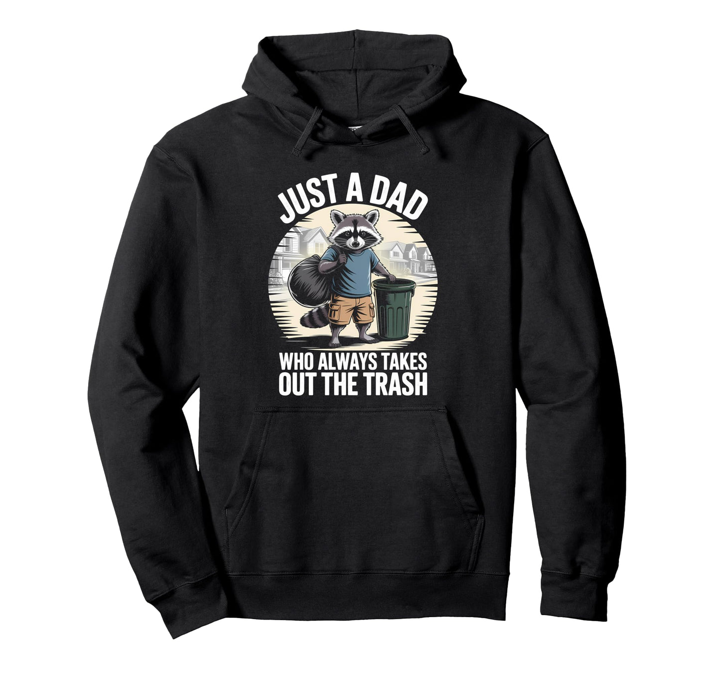 Just Dad Who Always Takes Out Trash Hoodie - Casual Everyday Wear Unisex - T-Shirt, Sweatshirt, Hoodie
