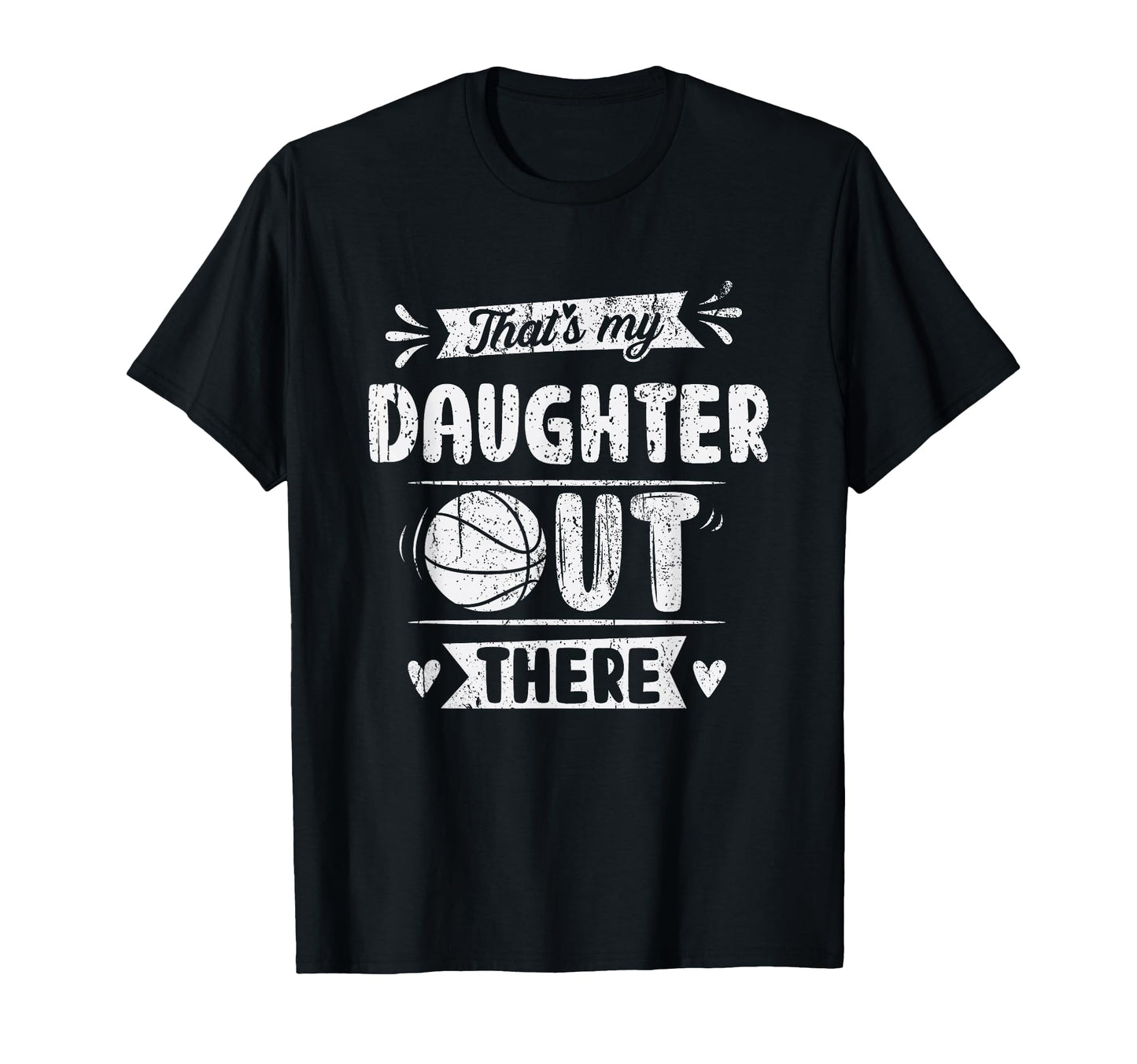Thats My Daughter Out There Basketball T-Shirt - Streetwear Style Unisex - T-Shirt, Sweatshirt, Hoodie