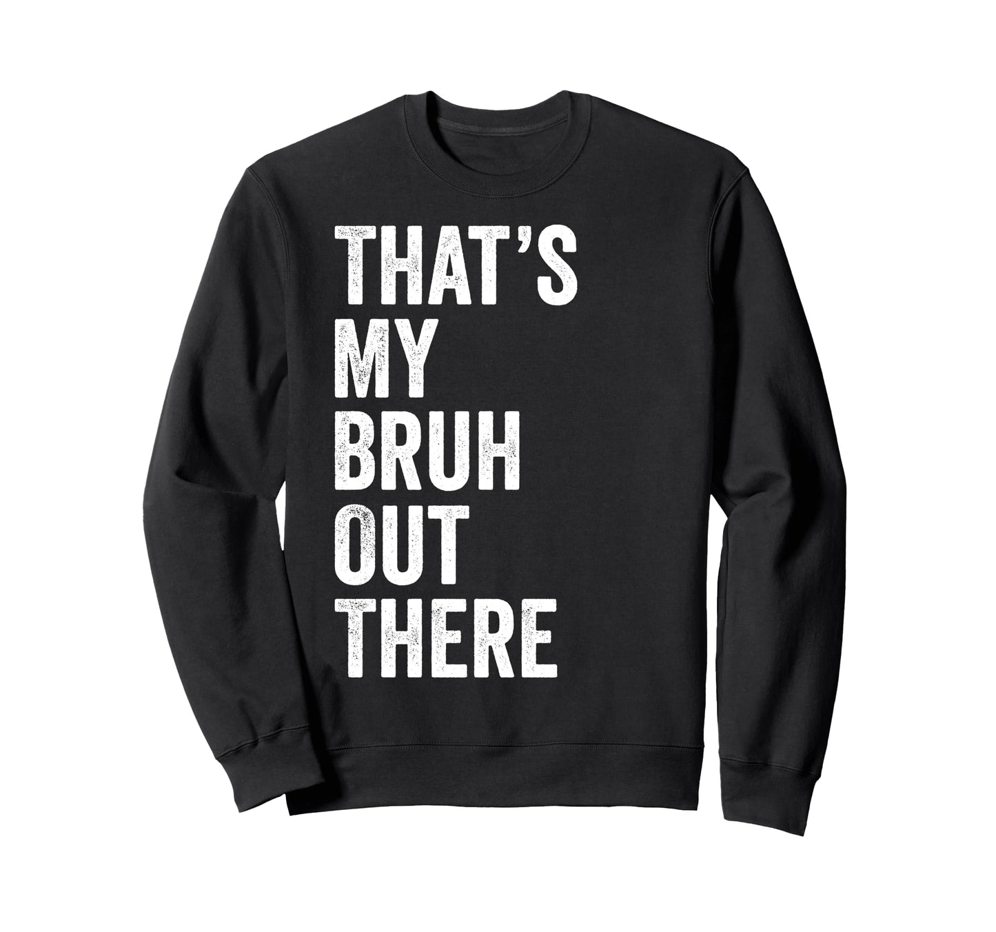 Thats My Bruh Out There Sweatshirt - Fun Novelty Design for Adults - T-Shirt, Sweatshirt, Hoodie