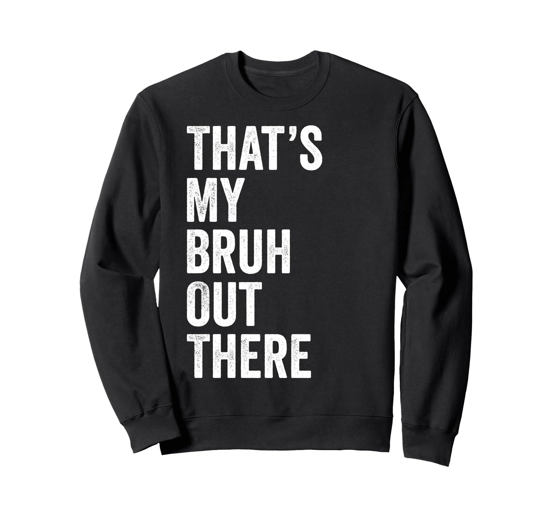 Thats My Bruh Out There Sweatshirt - Fun Novelty Design for Adults - T-Shirt, Sweatshirt, Hoodie
