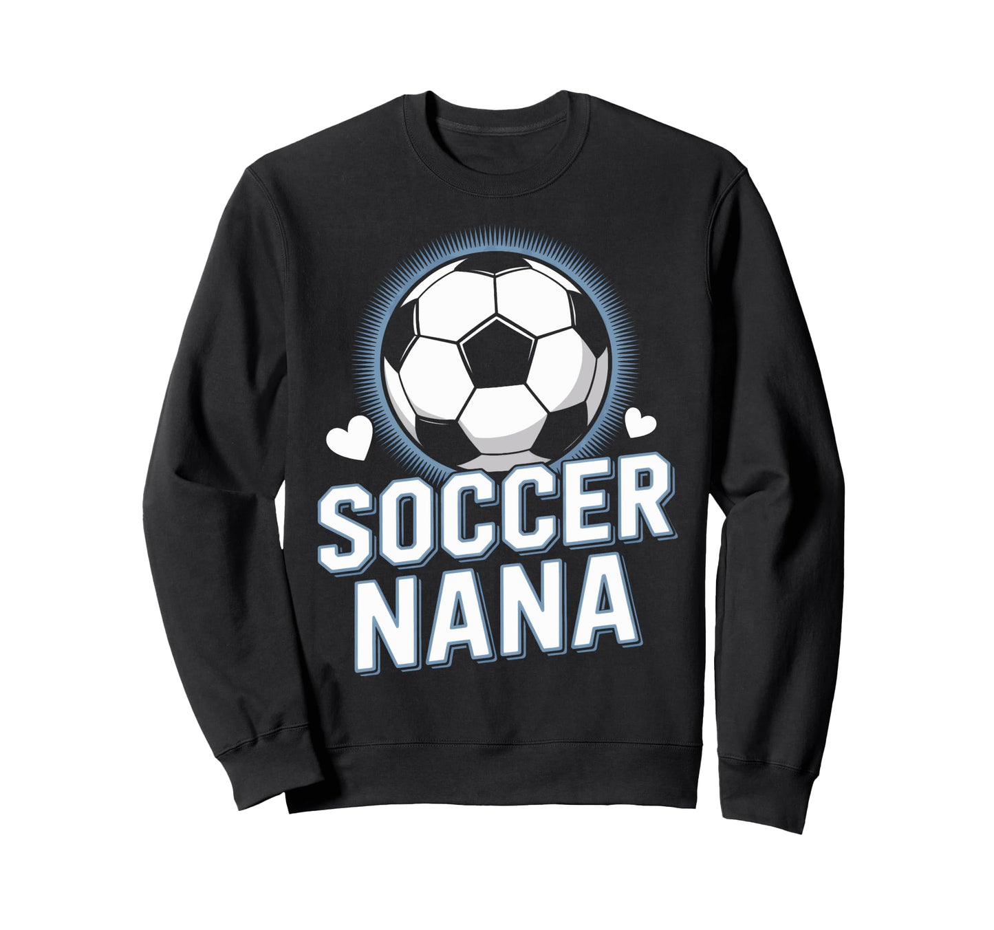 Proud Soccer Nana Always There Sweatshirt - Fun Novelty Design Men Women - T-Shirt, Sweatshirt, Hoodie