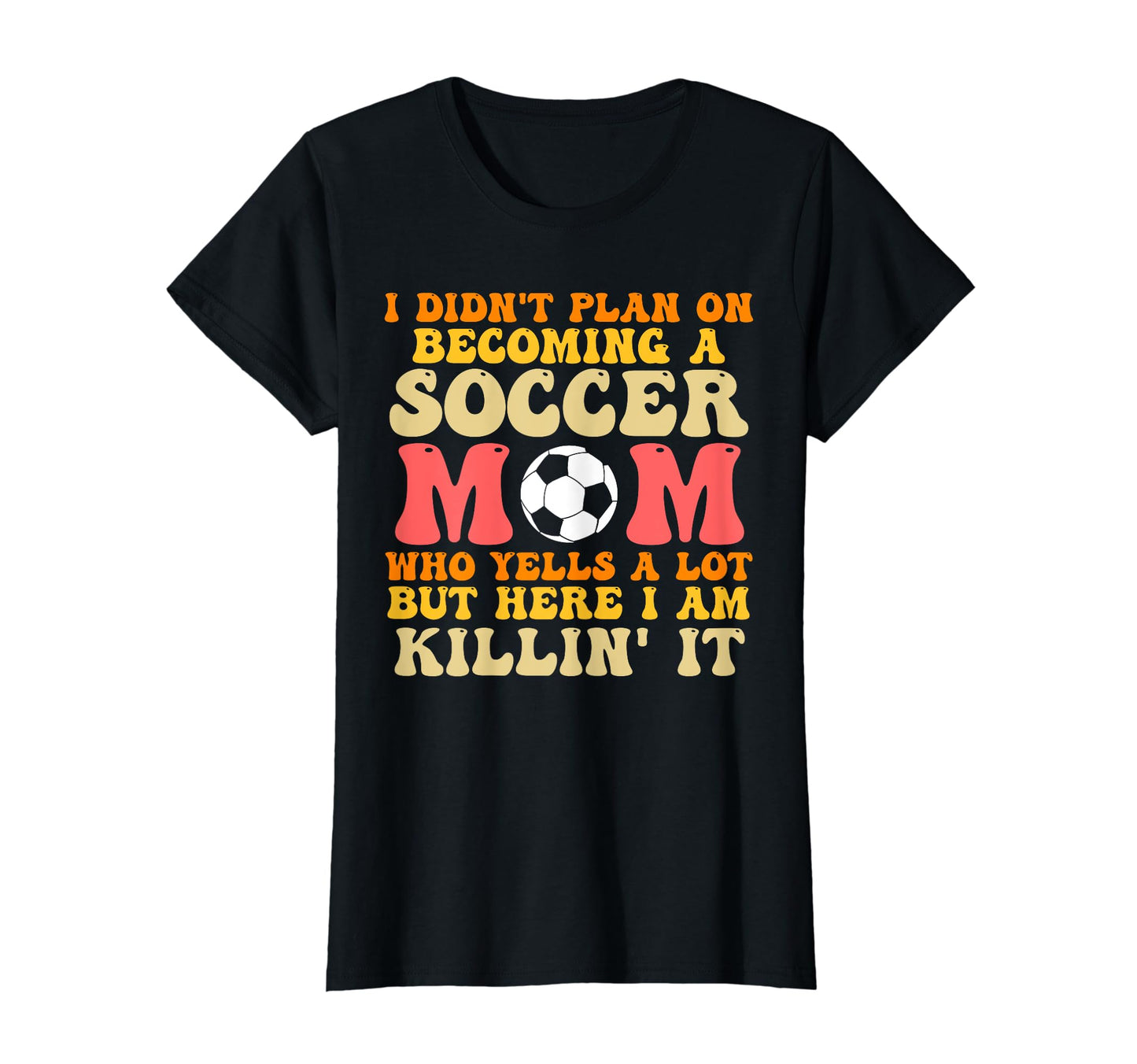 I Didnt Plan Becoming Soccer Mom T-Shirt - Novelty Apparel for Adults - T-Shirt, Sweatshirt, Hoodie