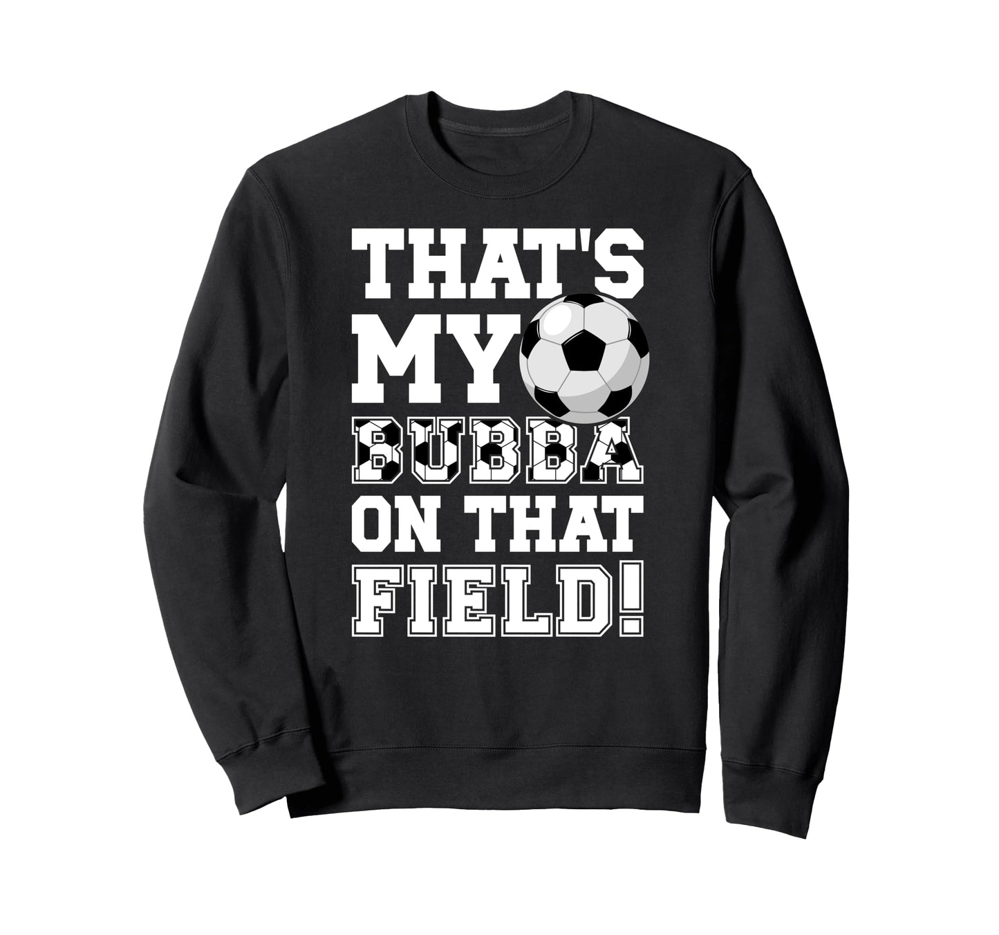 Thats My Bubba Soccer Brother Sweatshirt - Casual Everyday Wear Men Women - T-Shirt, Sweatshirt, Hoodie