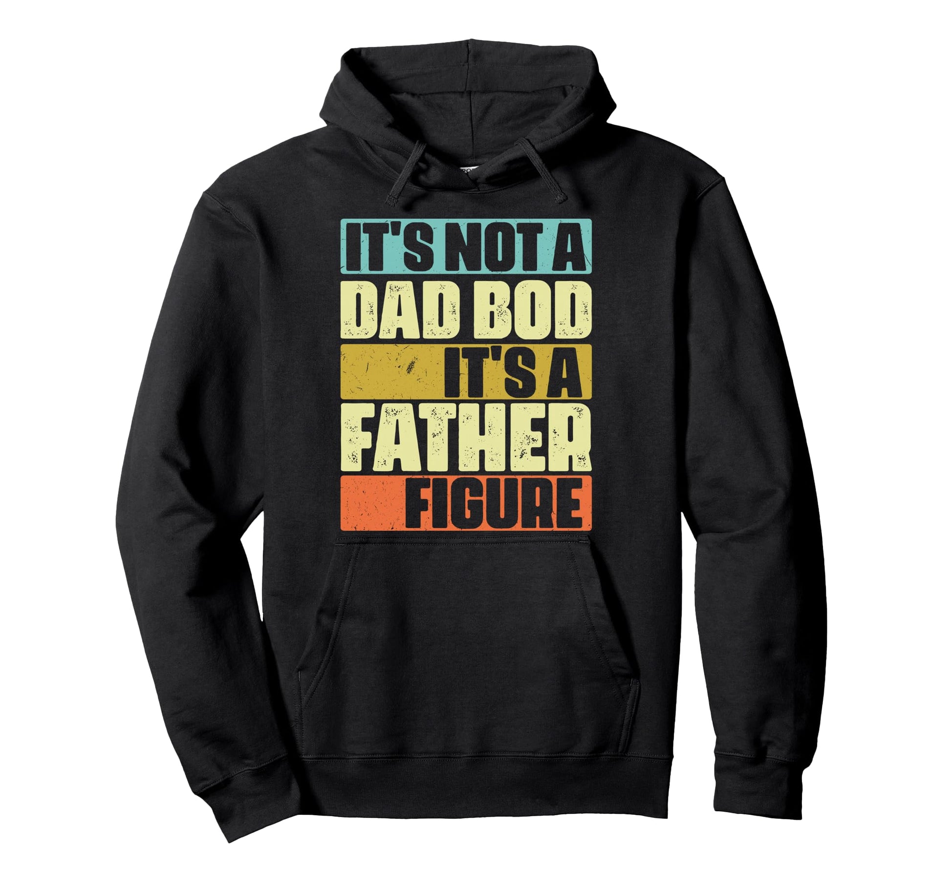 Its Not Dad Bod Its Father Figure Hoodie - Casual Everyday Wear Unisex - T-Shirt, Sweatshirt, Hoodie