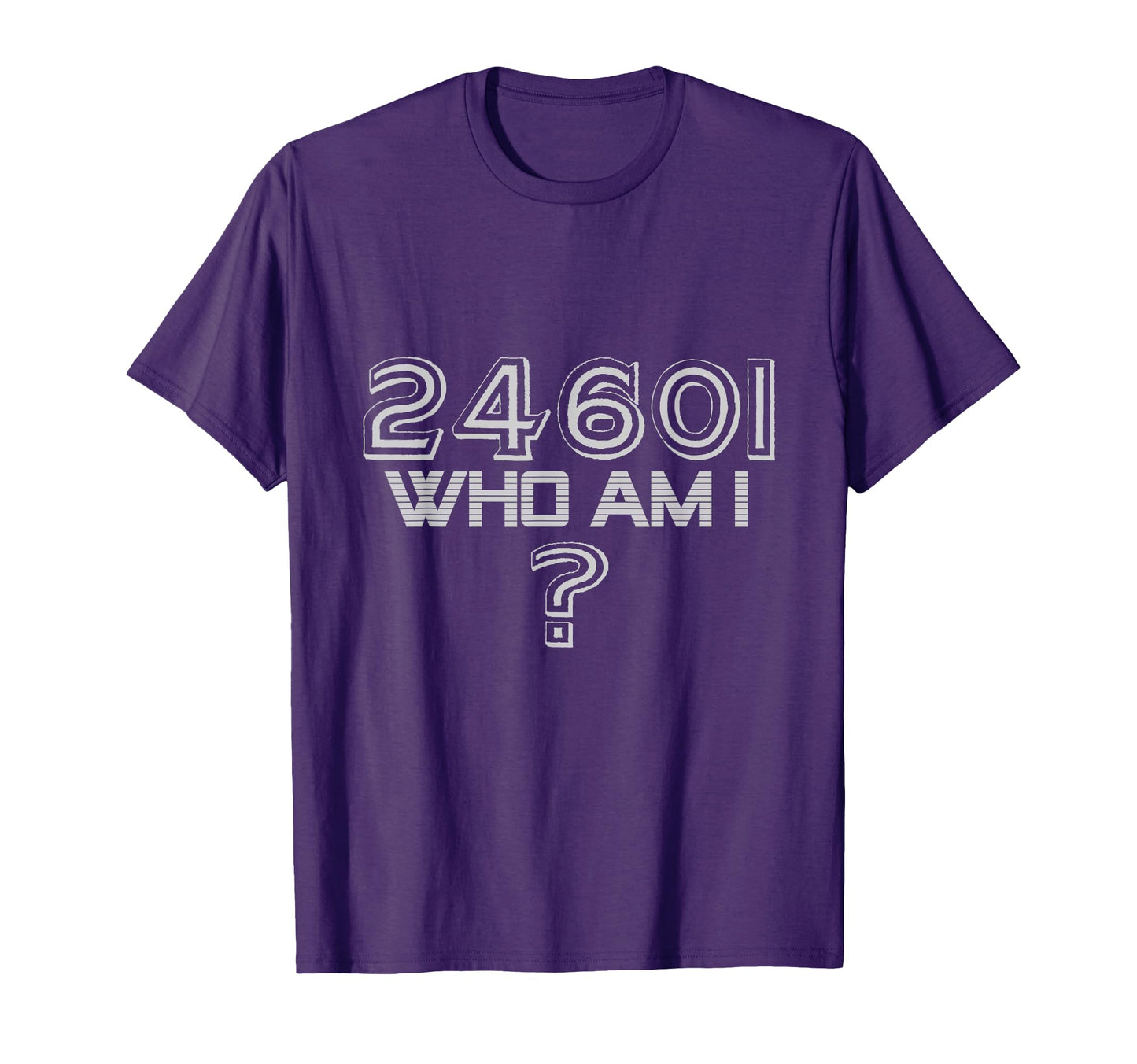 Funny Who Am I 24601 T-Shirt - Unique Graphic Unisex - T-Shirt, Sweatshirt, Hoodie