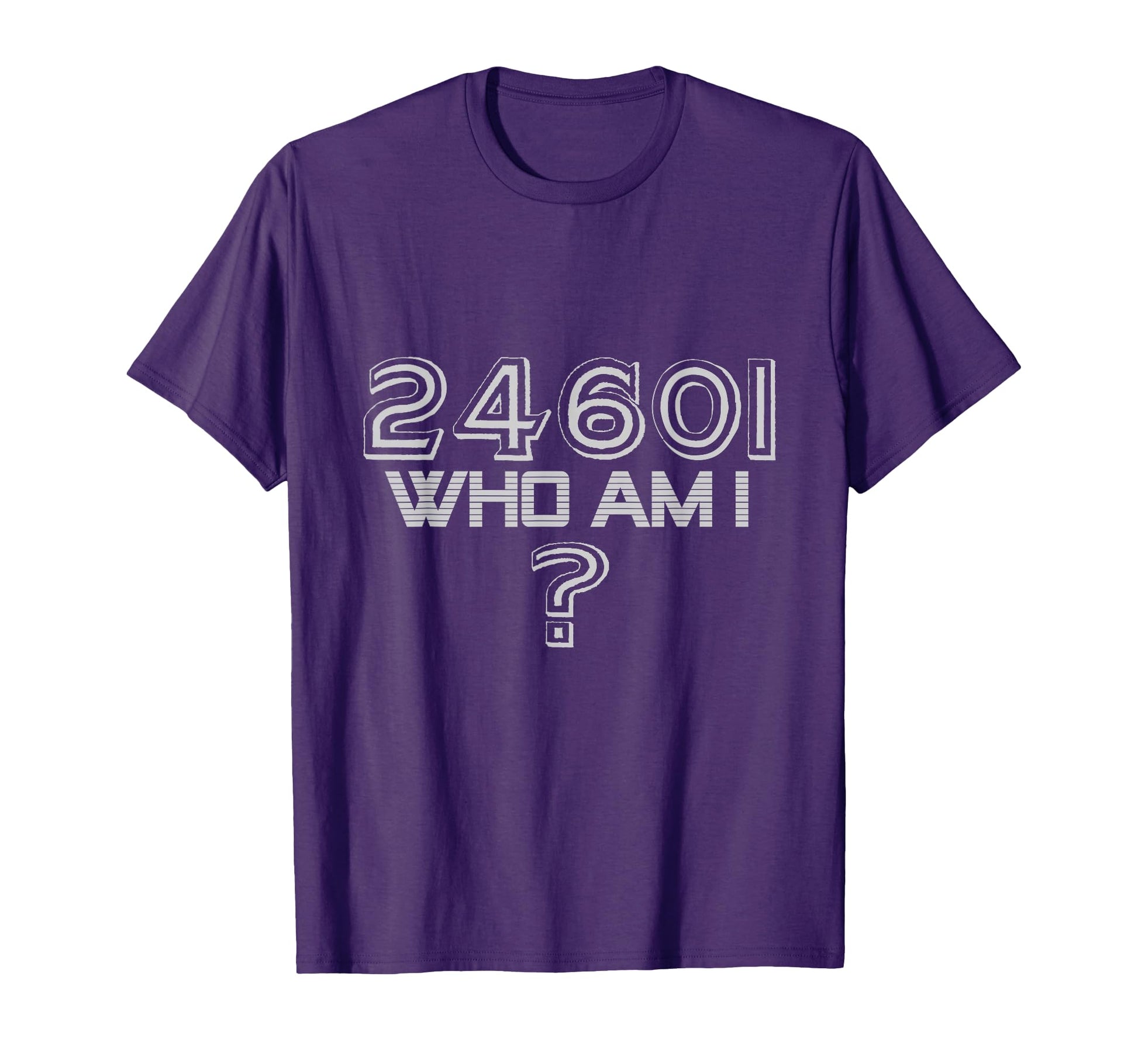 Funny Who Am I 24601 T-Shirt - Unique Graphic Unisex - T-Shirt, Sweatshirt, Hoodie