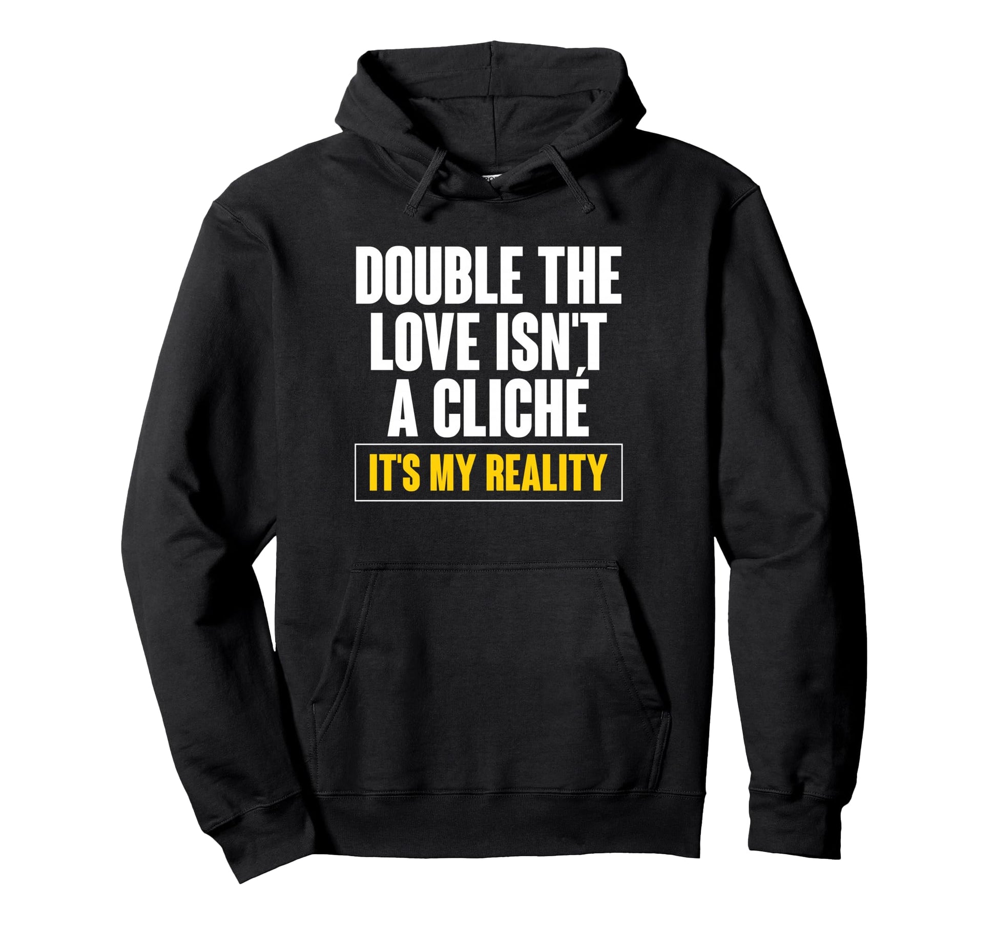 Double Love Isnt Cliche Its My Hoodie - Fun Novelty Design for Adults - T-Shirt, Sweatshirt, Hoodie