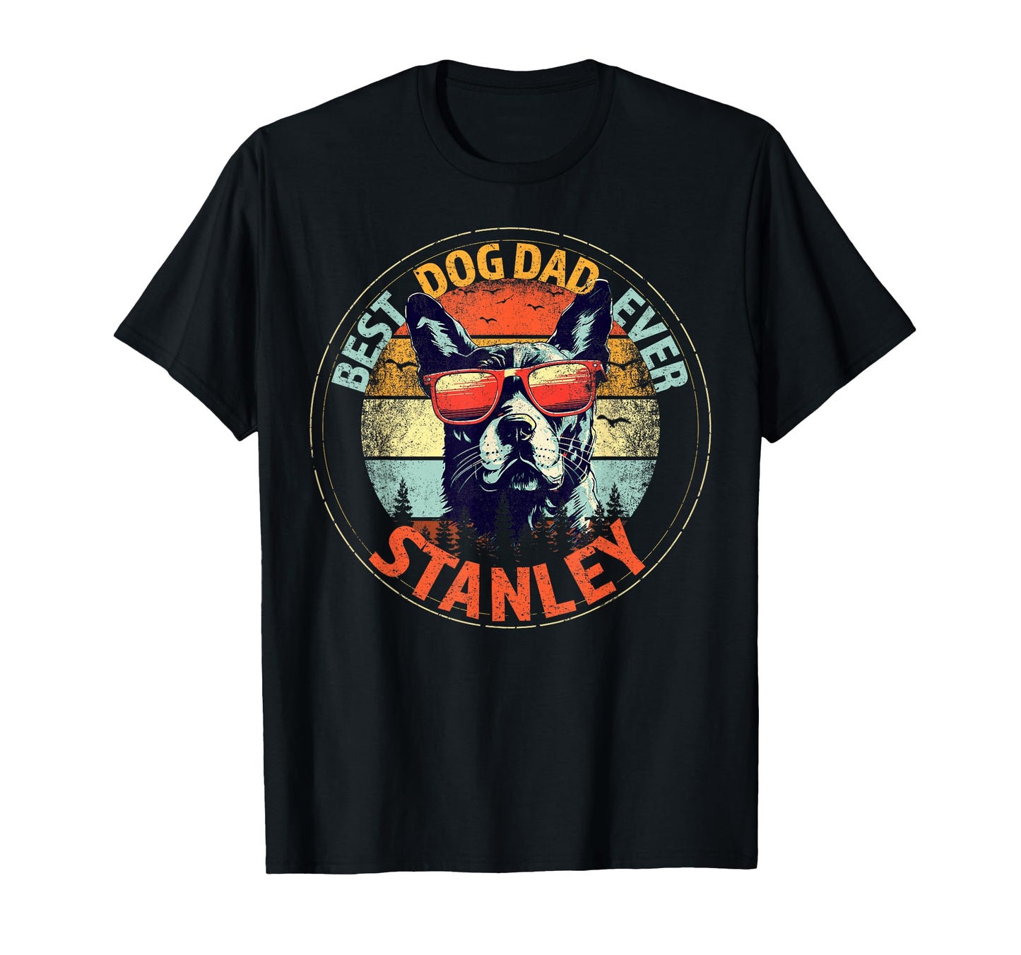 Stanley Best Dog Dad Ever Funny Custom T-Shirt - Trendy Graphic Unisex - T-Shirt, Sweatshirt, Hoodie
