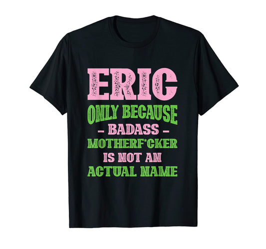 Badass Eric Name Unique Nickname Quirky T-Shirt - Graphic Print for Adults - T-Shirt, Sweatshirt, Hoodie