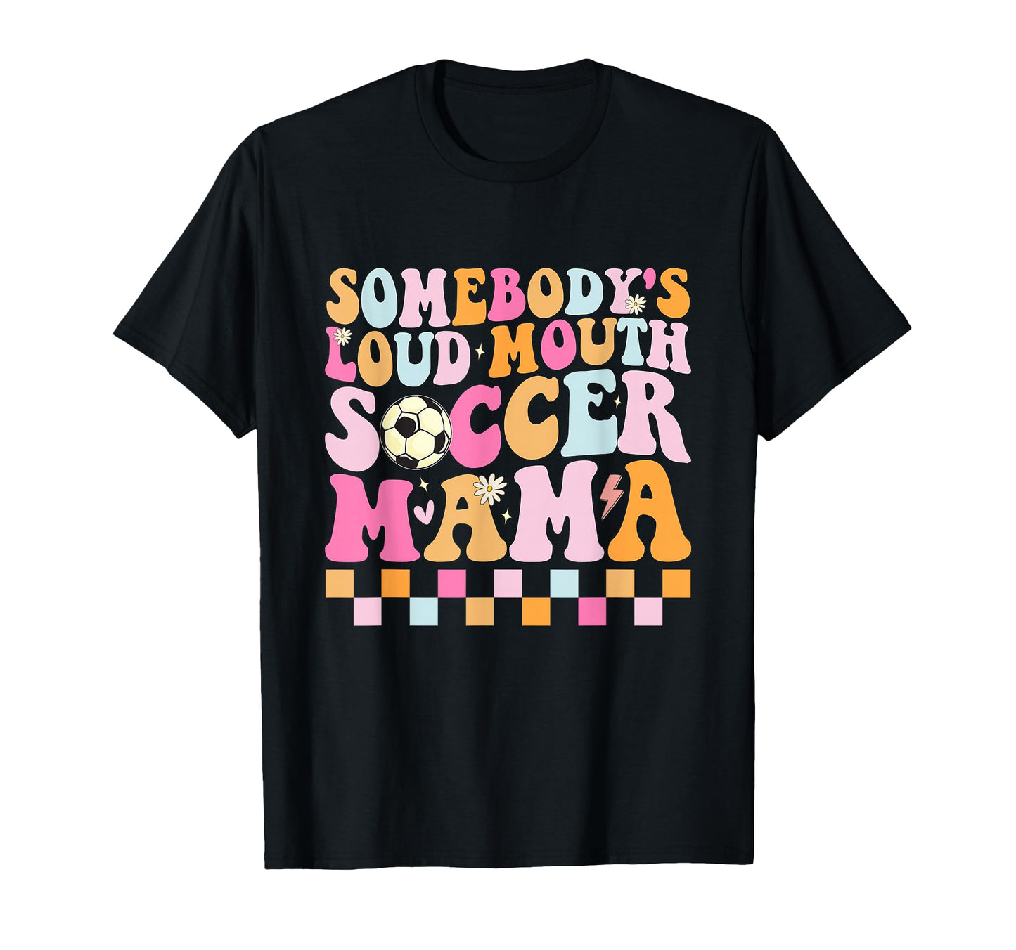 Somebodys Loud Mouth Soccer Mama T-Shirt - Unique Graphic Men Women - T-Shirt, Sweatshirt, Hoodie
