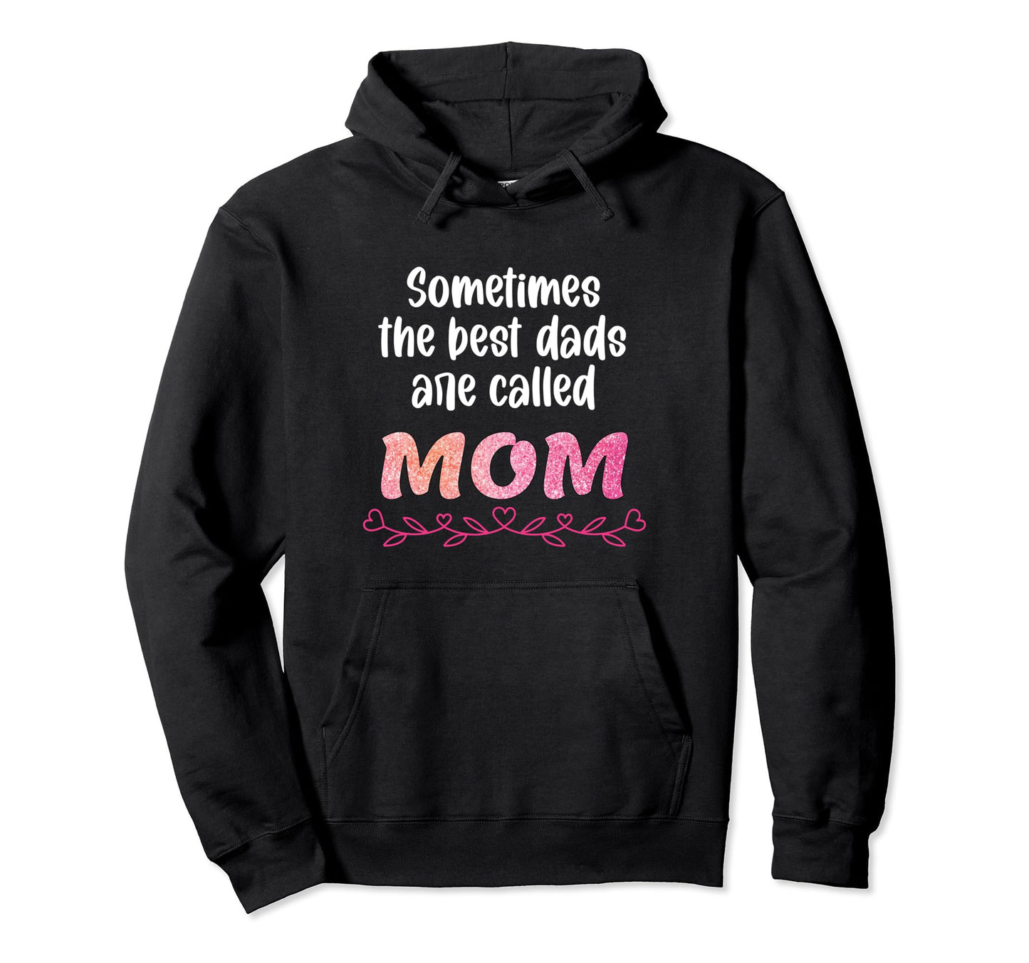 Sometimes Best Dads Are Called Mom Hoodie - Unique Graphic Men Women - T-Shirt, Sweatshirt, Hoodie