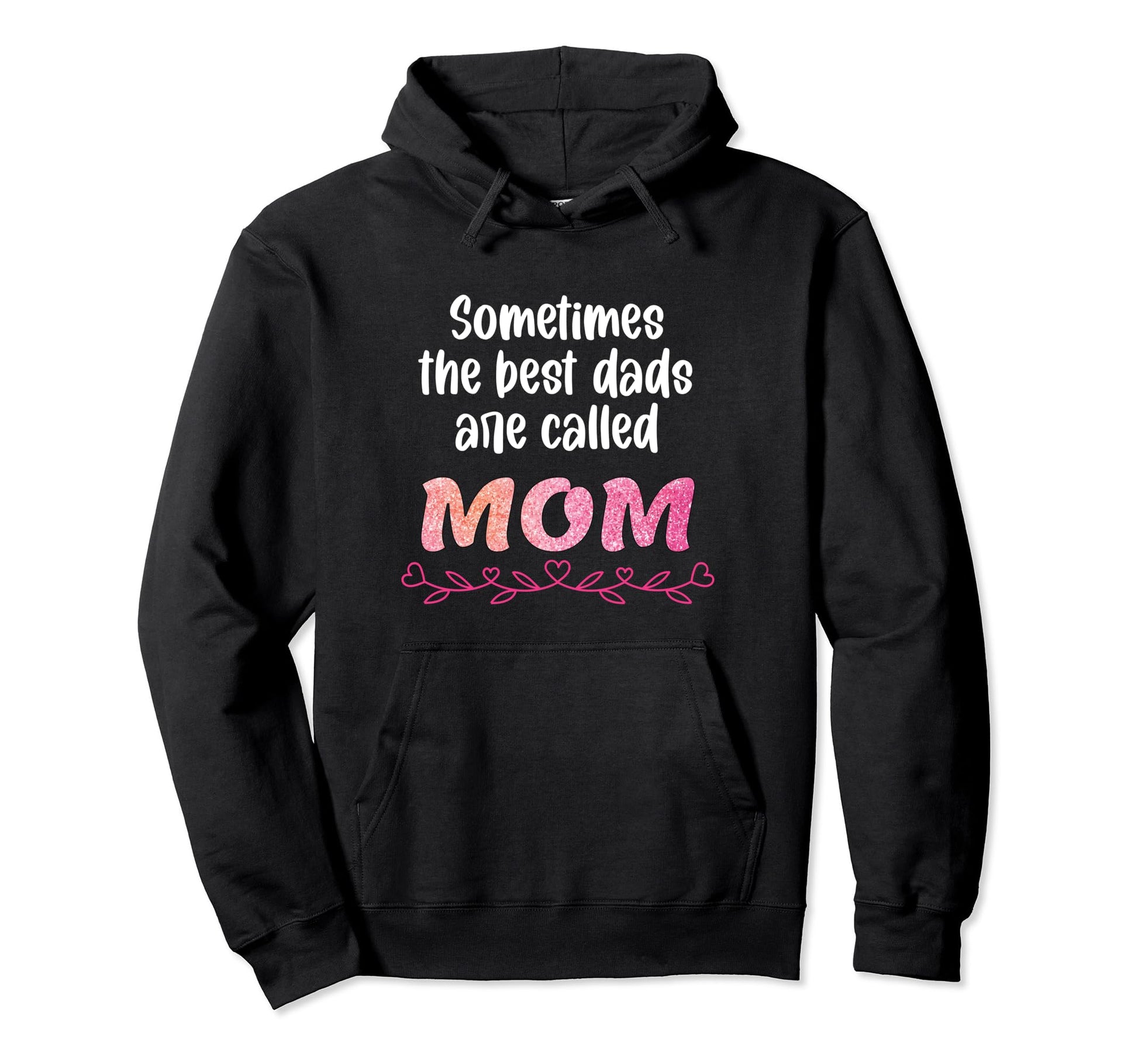 Sometimes Best Dads Are Called Mom Hoodie - Unique Graphic Men Women - T-Shirt, Sweatshirt, Hoodie