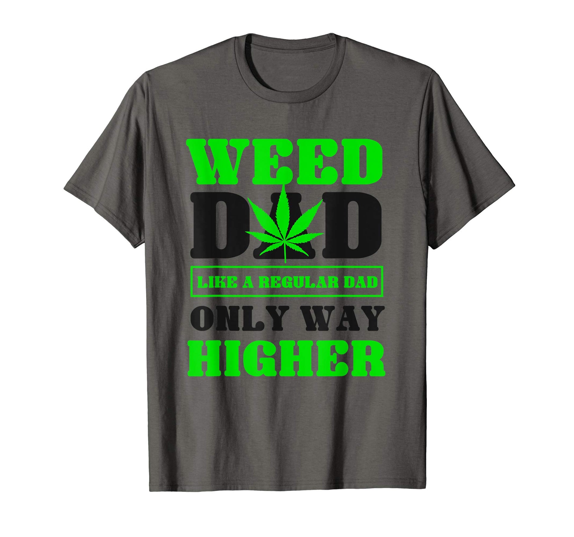 Weed Dad Like Regular Dad Only Way T-Shirt - Fun Novelty Design Unisex - T-Shirt, Sweatshirt, Hoodie