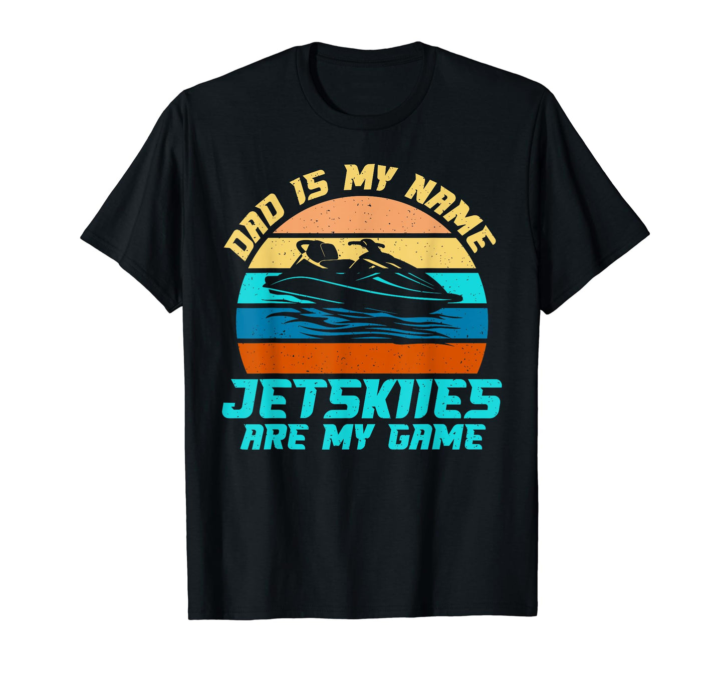Dad Is My Name Jetskiies Are My Game T-Shirt - Trendy Graphic Men Women - T-Shirt, Sweatshirt, Hoodie