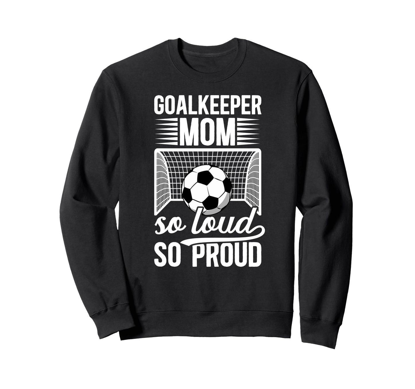 Soccer Goalkeeper Mom So Loud Mom Sweatshirt - Novelty Apparel Unisex - T-Shirt, Sweatshirt, Hoodie