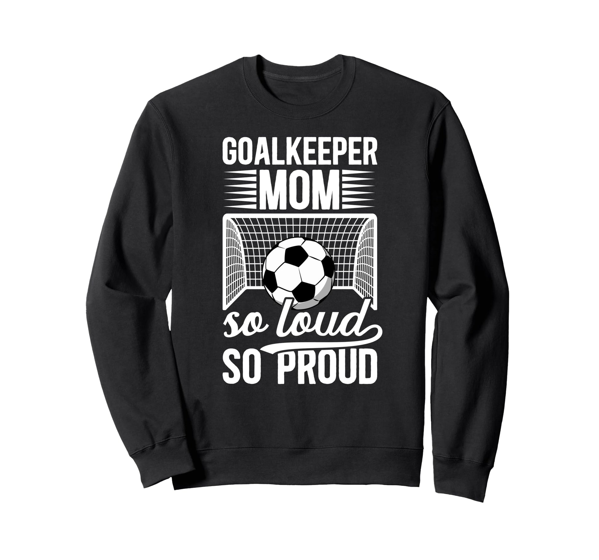 Soccer Goalkeeper Mom So Loud Mom Sweatshirt - Novelty Apparel Unisex - T-Shirt, Sweatshirt, Hoodie