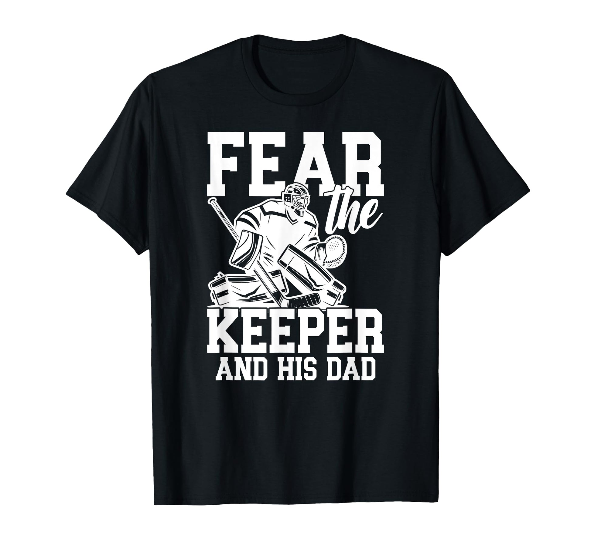 Fear Hockey Keeper Dad Hockey Goalie T-Shirt - Aesthetic Graphic Unisex - T-Shirt, Sweatshirt, Hoodie