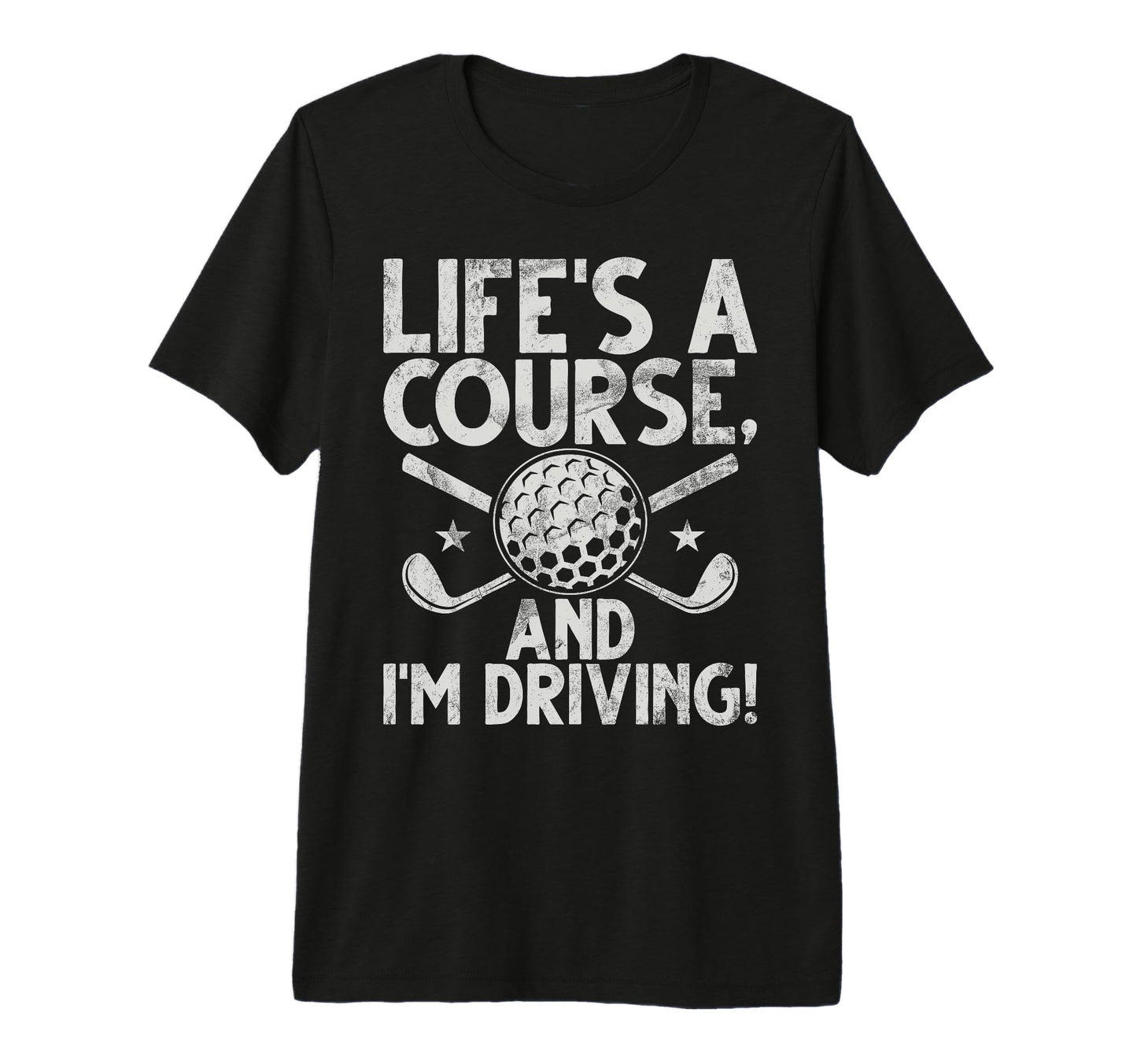 Lifes Course And Im Driving Golf T-Shirt - Casual Everyday Wear for Adults - T-Shirt, Sweatshirt, Hoodie