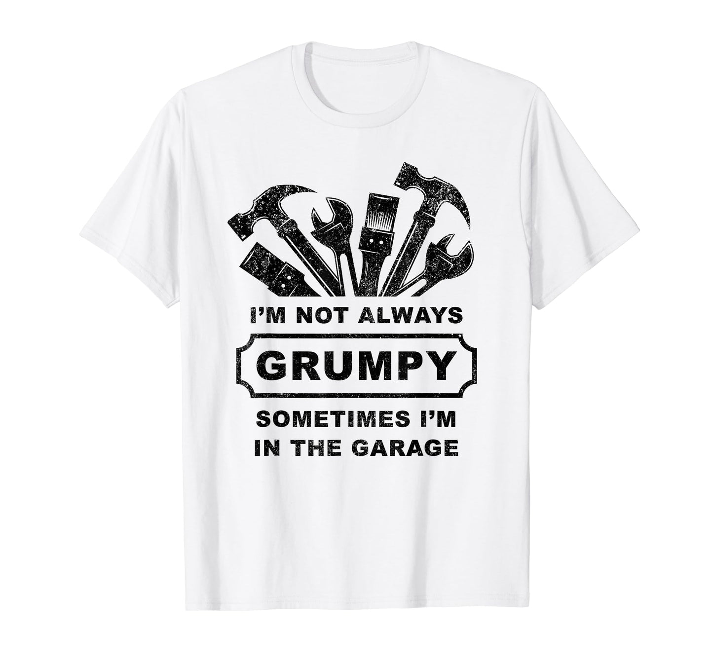 Im Not Always Grumpy Dad Garage T-Shirt - Minimalist Print for Adults - T-Shirt, Sweatshirt, Hoodie