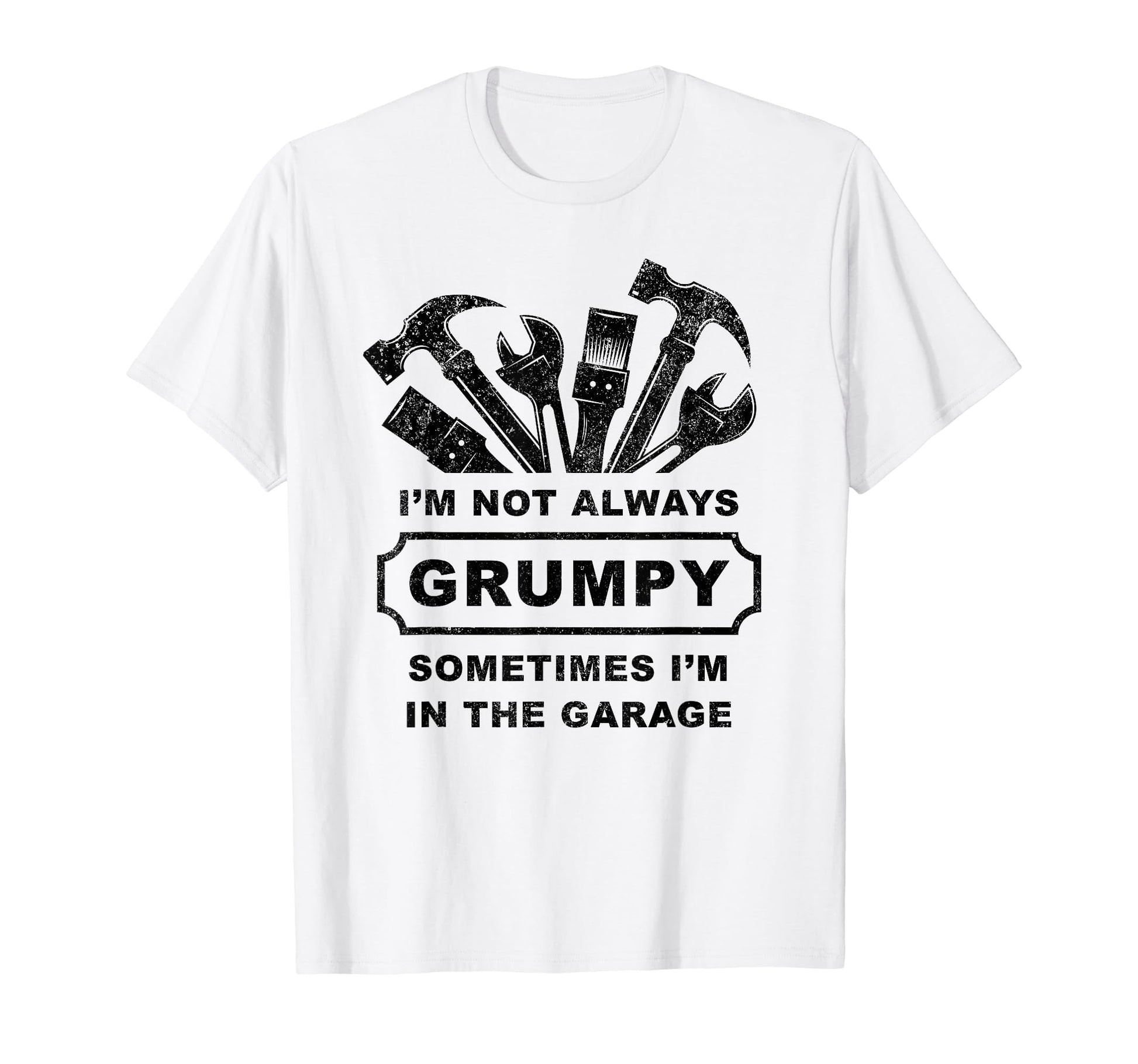 Im Not Always Grumpy Dad Garage T-Shirt - Minimalist Print for Adults - T-Shirt, Sweatshirt, Hoodie