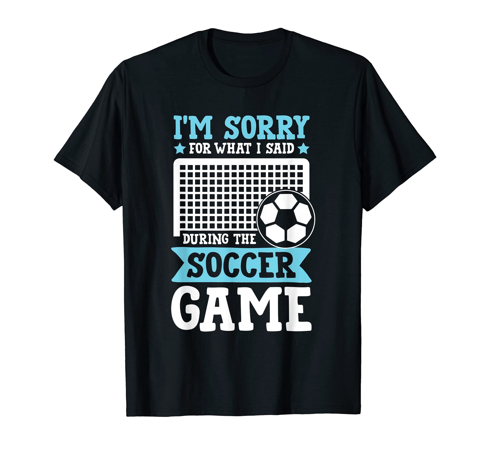 Soccer Im Sorry What I Said During Game T-Shirt - Streetwear Style Unisex - T-Shirt, Sweatshirt, Hoodie