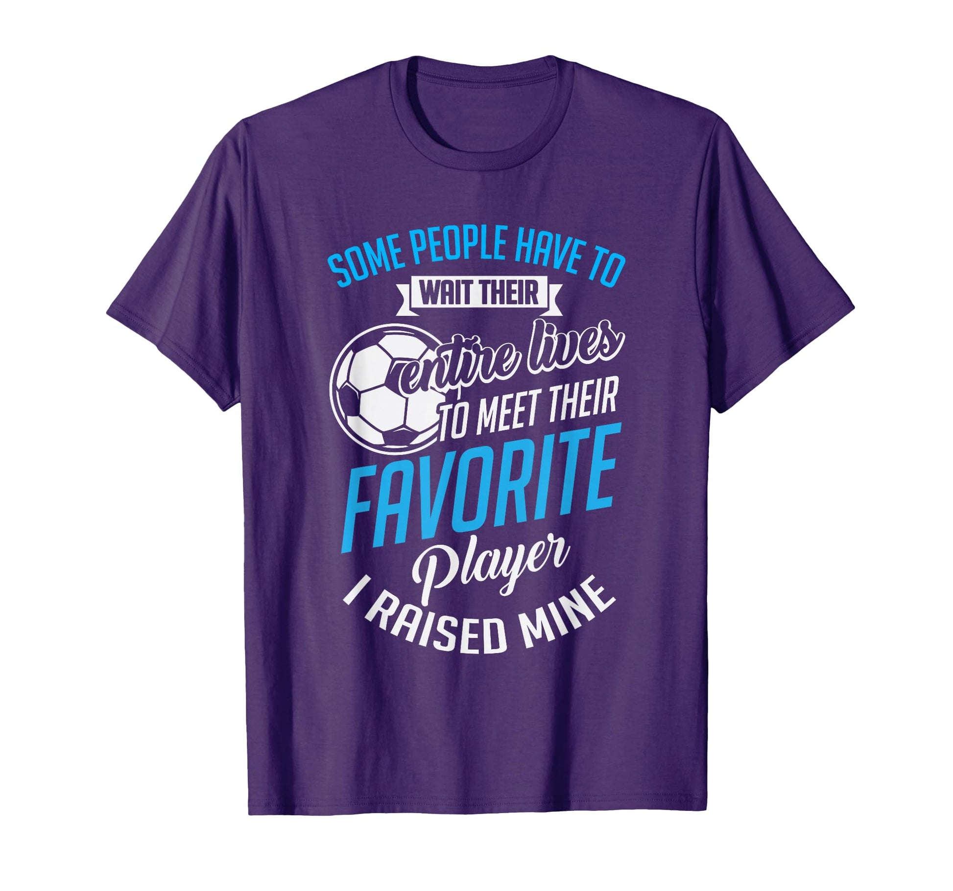 I Raised Mine Favorite Soccer Player T-Shirt - Streetwear Style Unisex - T-Shirt, Sweatshirt, Hoodie