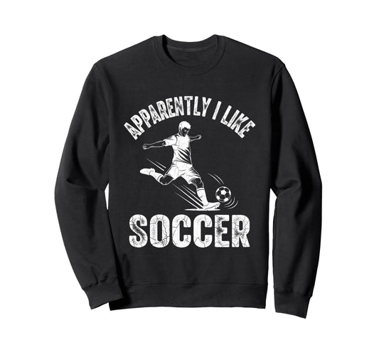 Apparently I Like Soccer Season Funny Sweatshirt - Graphic Print Unisex - T-Shirt, Sweatshirt, Hoodie