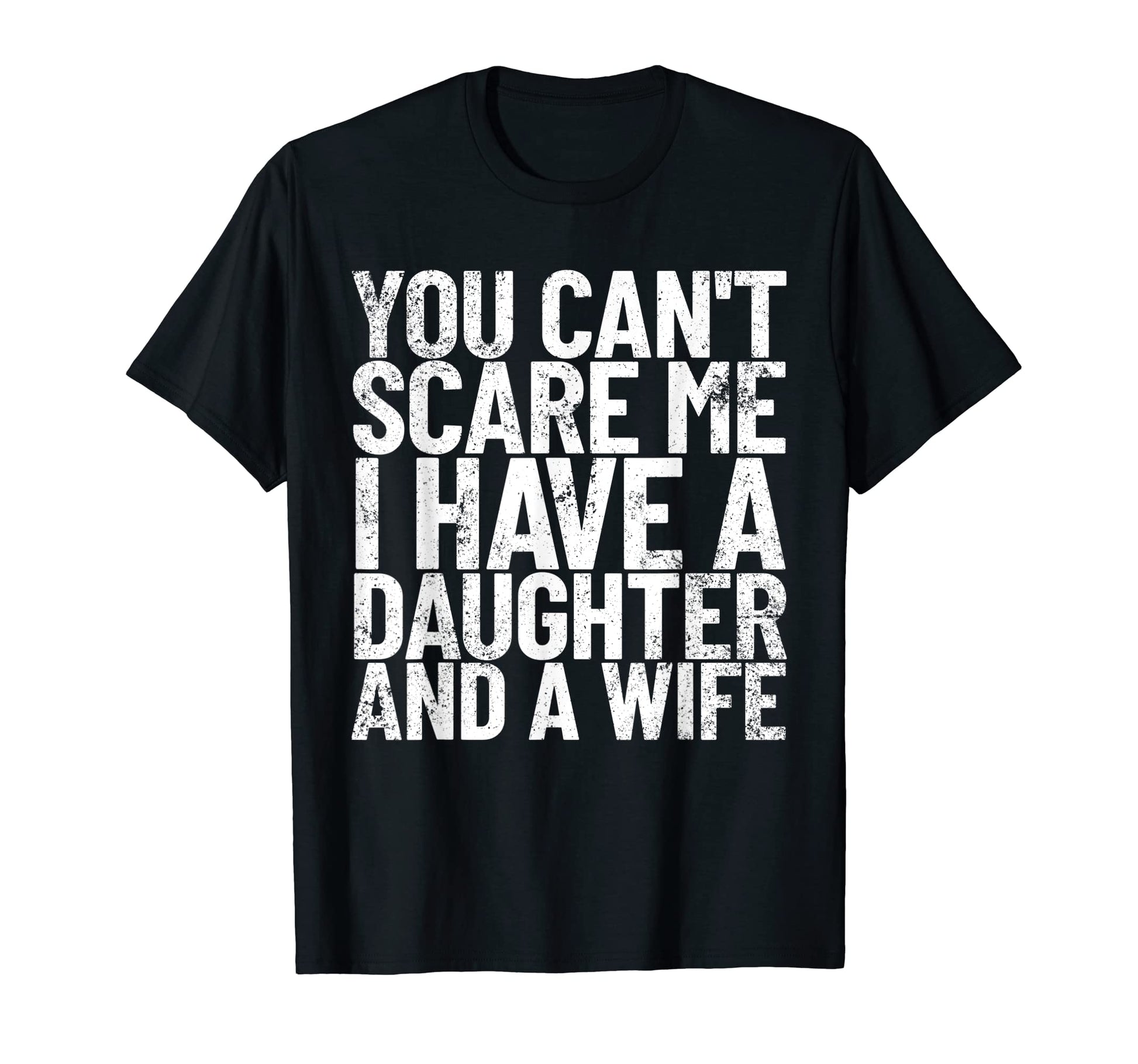You Cant Scare Me I Have Daughter And T-Shirt - Fun Novelty Design Unisex - T-Shirt, Sweatshirt, Hoodie