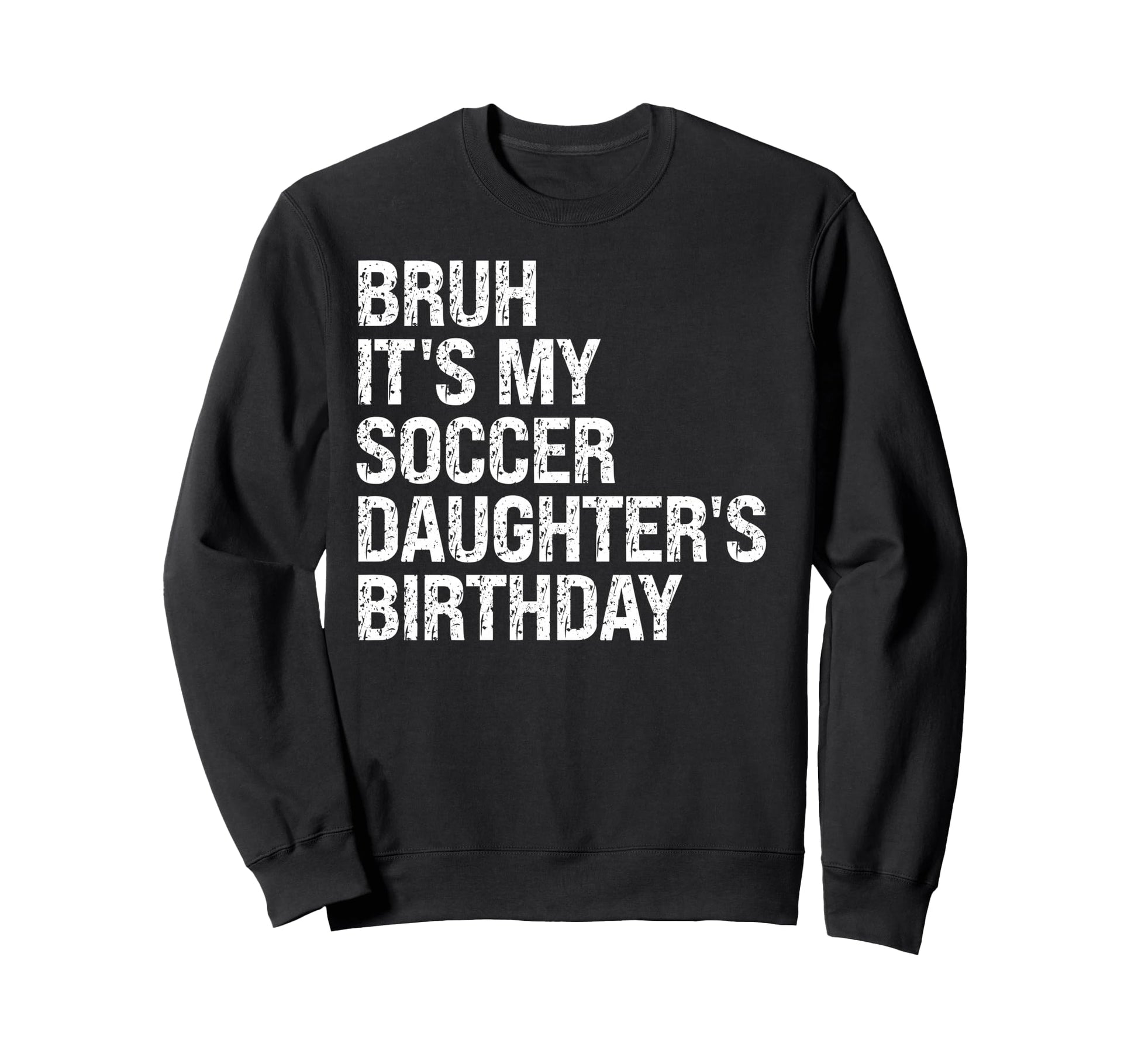 Bruh Its My Soccer Daughters Sweatshirt - Streetwear Style Men Women - T-Shirt, Sweatshirt, Hoodie