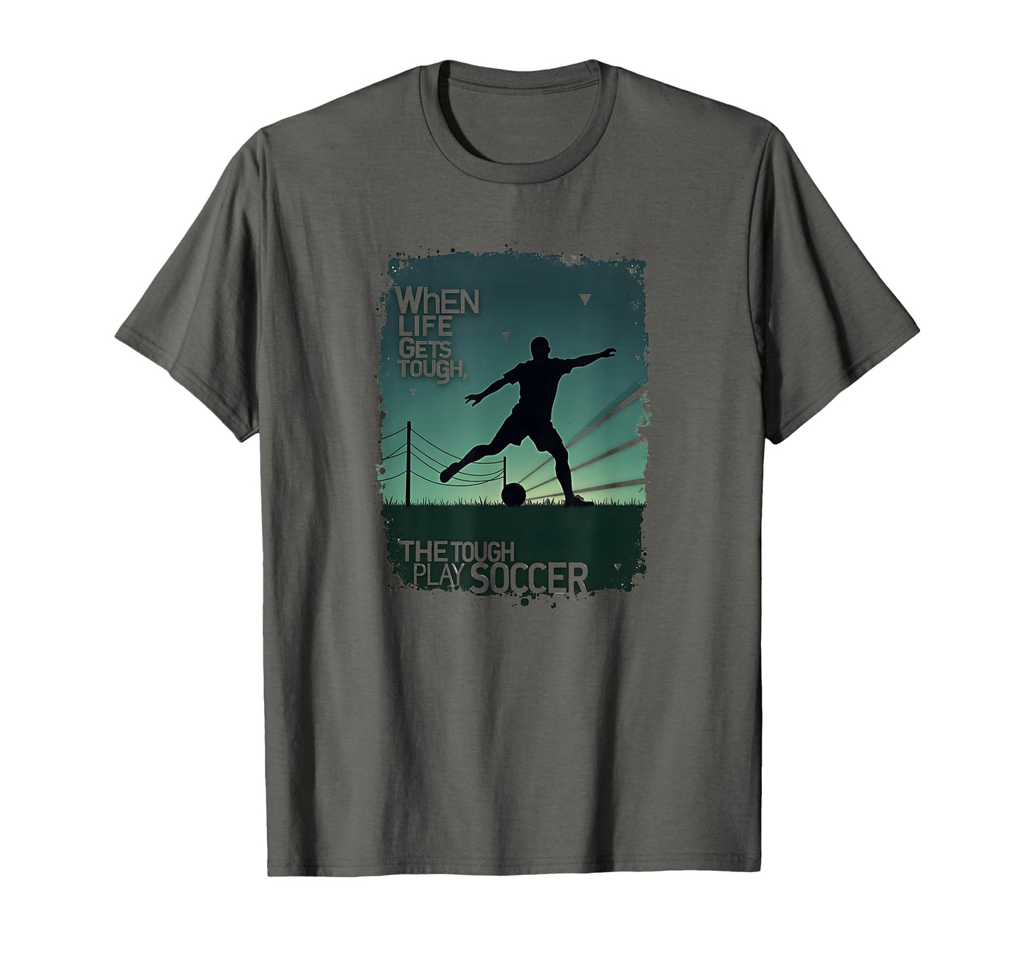 When Life Gets Tough Tough Play Soccer T-Shirt - Graphic Print Men Women - T-Shirt, Sweatshirt, Hoodie