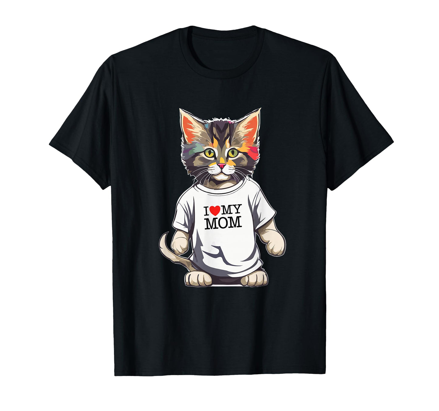 Cat I Love My Mom Best Cats Mom Ever T-Shirt - Fun Novelty Design Men Women - T-Shirt, Sweatshirt, Hoodie